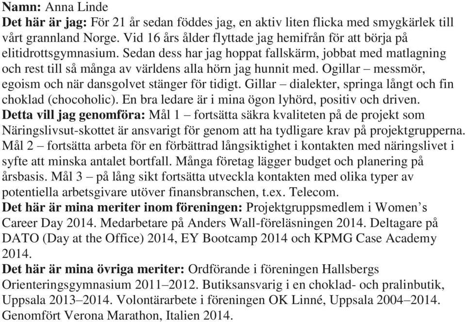 Ogillar messmör, egoism och när dansgolvet stänger för tidigt. Gillar dialekter, springa långt och fin choklad (chocoholic). En bra ledare är i mina ögon lyhörd, positiv och driven.