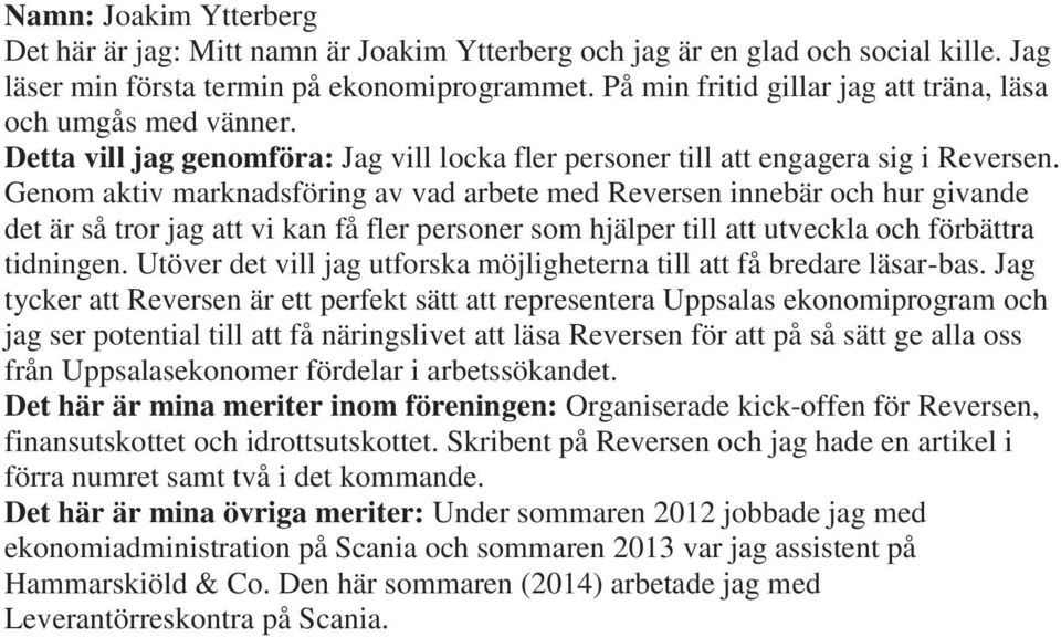 Genom aktiv marknadsföring av vad arbete med Reversen innebär och hur givande det är så tror jag att vi kan få fler personer som hjälper till att utveckla och förbättra tidningen.