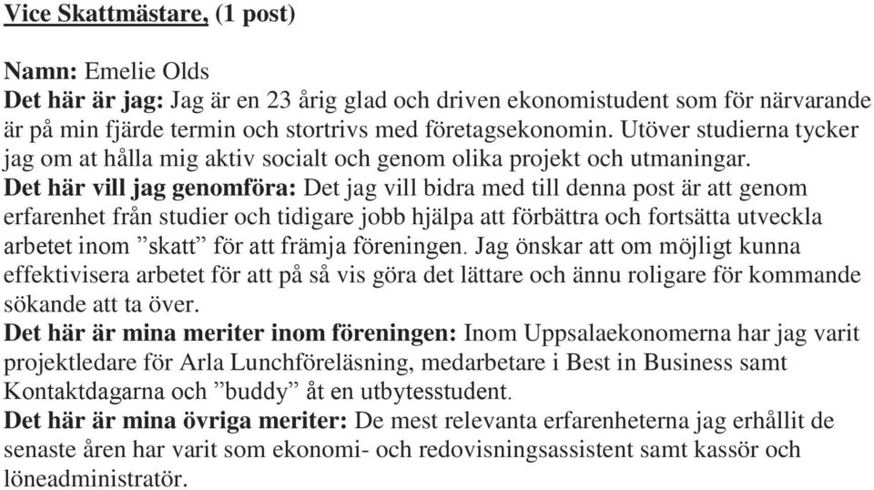 Det här vill jag genomföra: Det jag vill bidra med till denna post är att genom erfarenhet från studier och tidigare jobb hjälpa att förbättra och fortsätta utveckla arbetet inom skatt för att främja