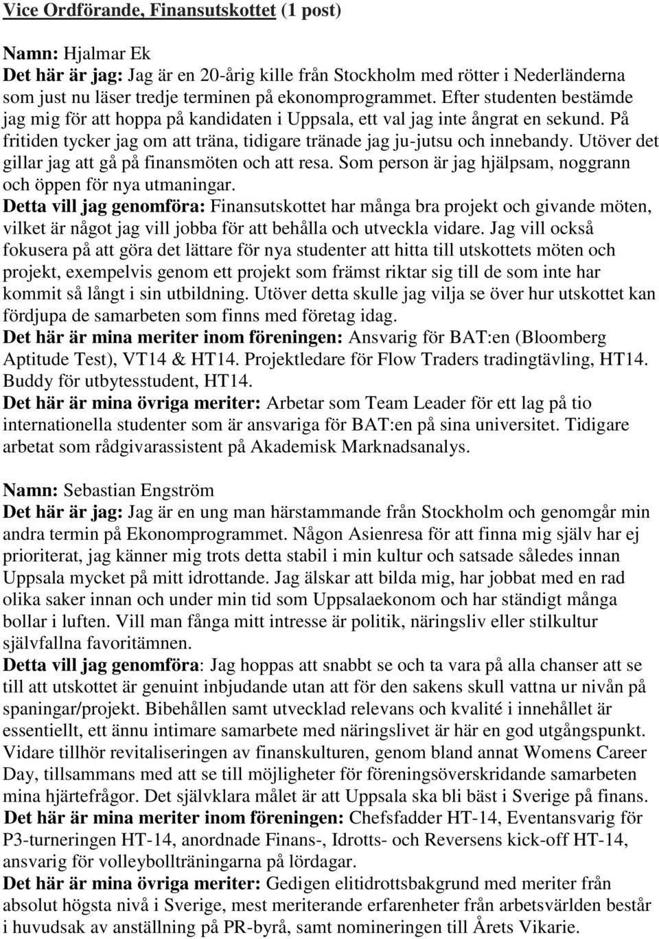 Utöver det gillar jag att gå på finansmöten och att resa. Som person är jag hjälpsam, noggrann och öppen för nya utmaningar.