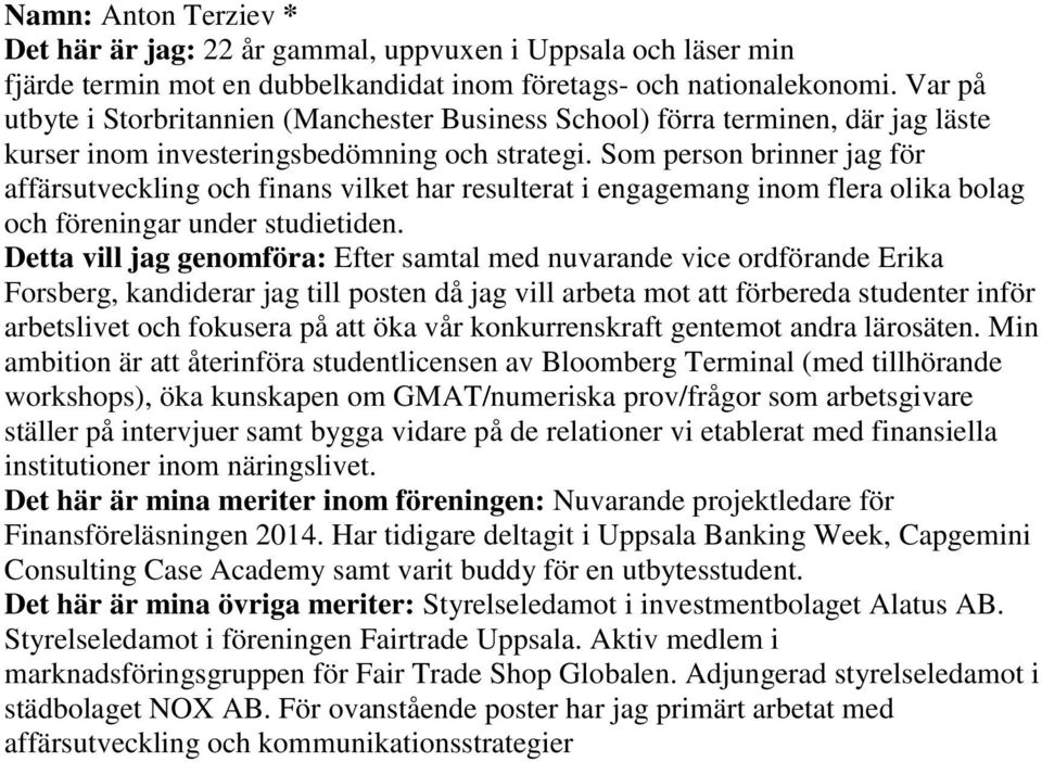 Som person brinner jag för affärsutveckling och finans vilket har resulterat i engagemang inom flera olika bolag och föreningar under studietiden.