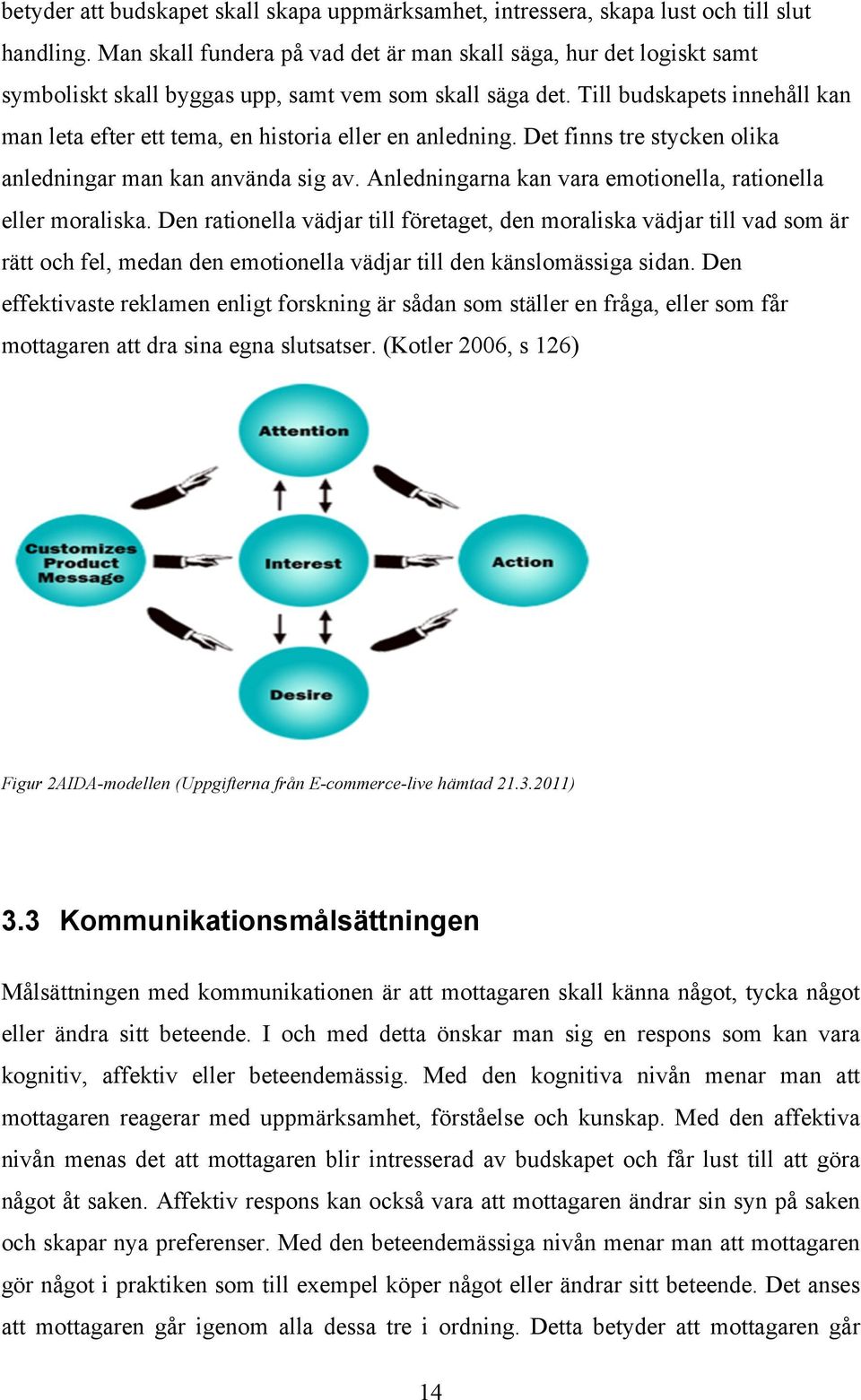 Till budskapets innehåll kan man leta efter ett tema, en historia eller en anledning. Det finns tre stycken olika anledningar man kan använda sig av.