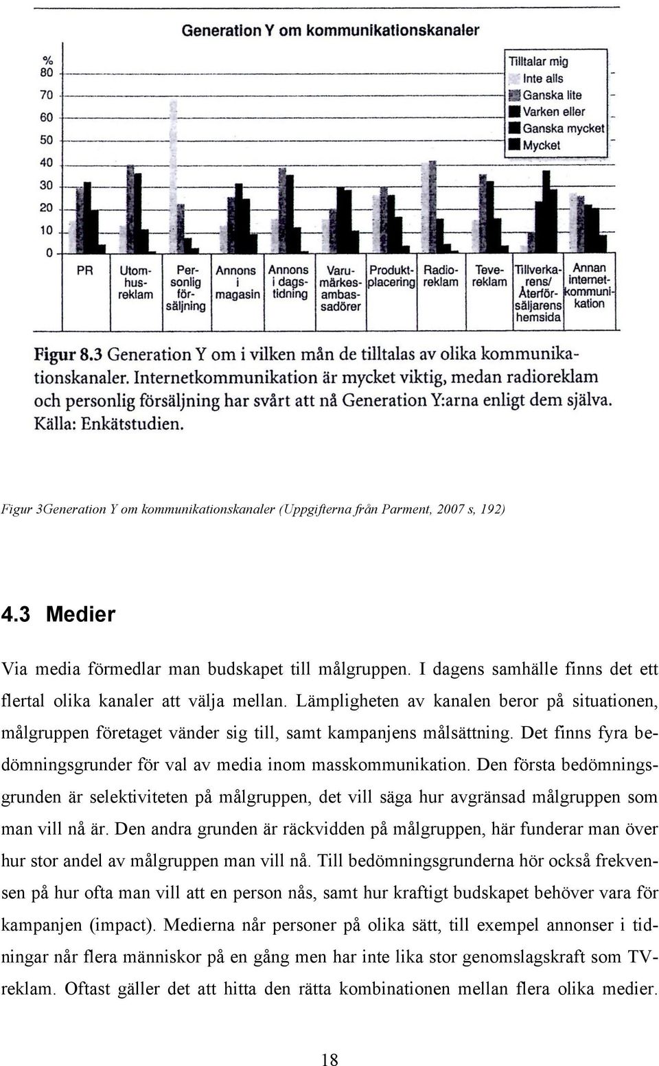 Det finns fyra bedömningsgrunder för val av media inom masskommunikation. Den första bedömningsgrunden är selektiviteten på målgruppen, det vill säga hur avgränsad målgruppen som man vill nå är.