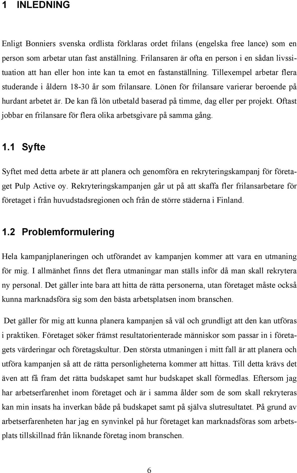 Lönen för frilansare varierar beroende på hurdant arbetet är. De kan få lön utbetald baserad på timme, dag eller per projekt. Oftast jobbar en frilansare för flera olika arbetsgivare på samma gång. 1.