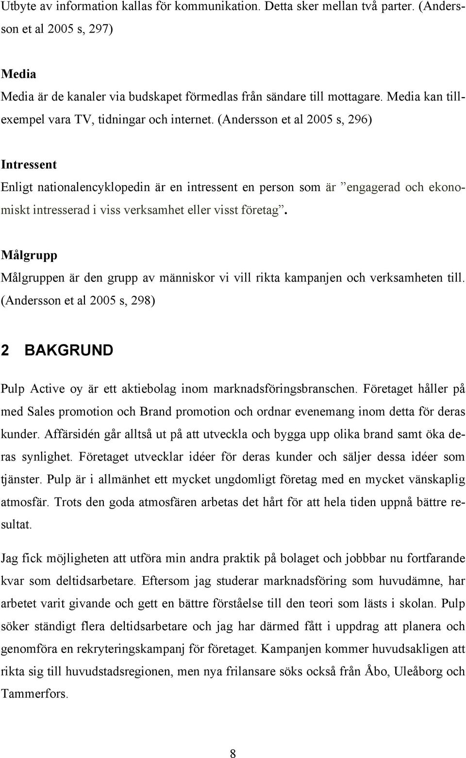 (Andersson et al 2005 s, 296) Intressent Enligt nationalencyklopedin är en intressent en person som är engagerad och ekonomiskt intresserad i viss verksamhet eller visst företag.