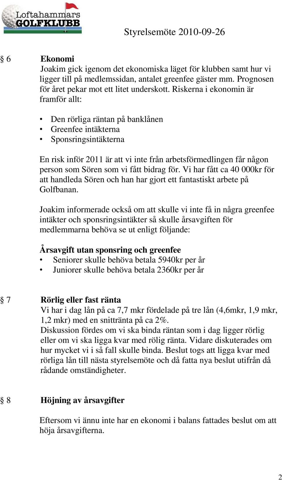 vi fått bidrag för. Vi har fått ca 40 000kr för att handleda Sören och han har gjort ett fantastiskt arbete på Golfbanan.