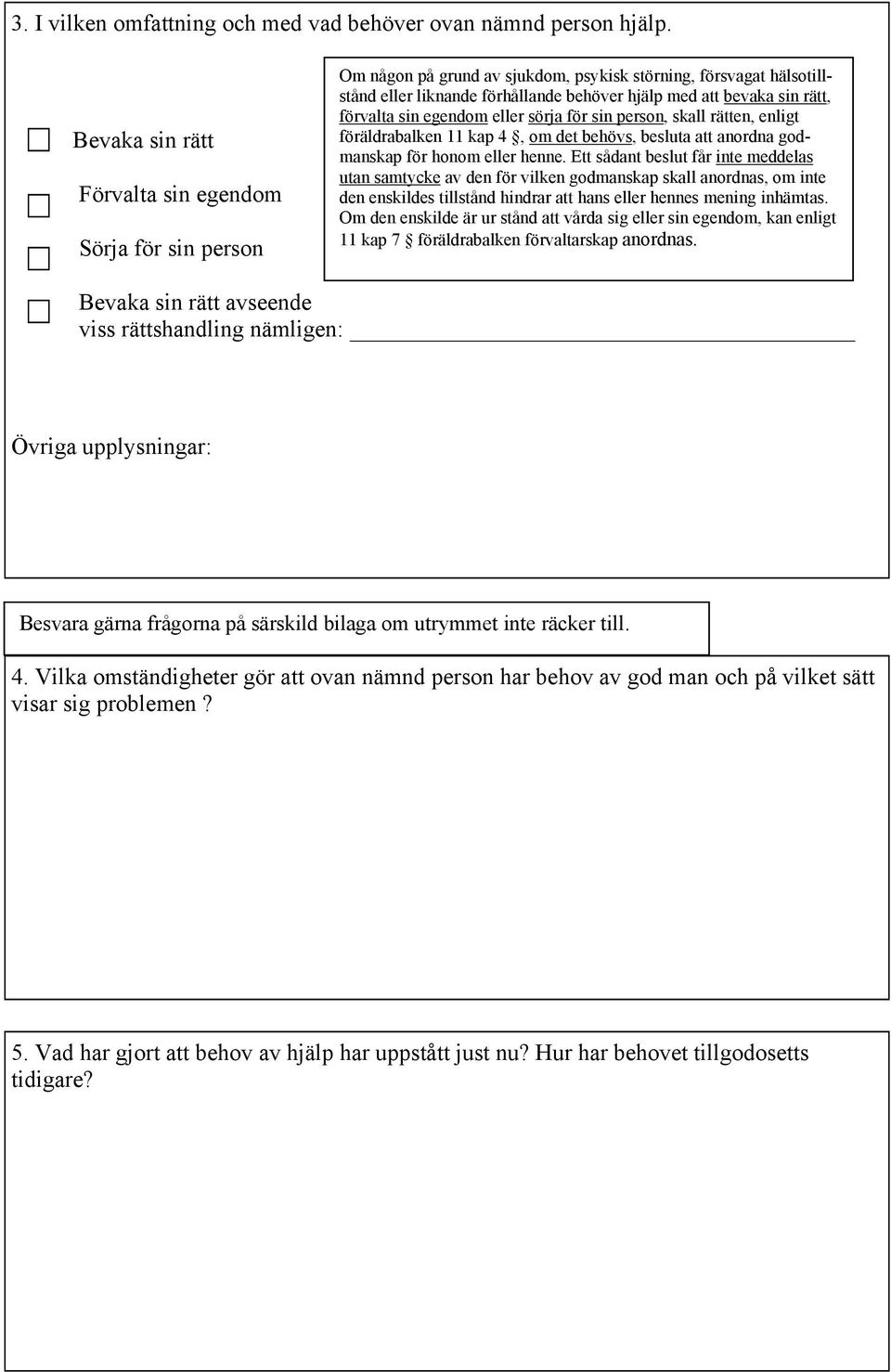 förvalta sin egendom eller sörja för sin person, skall rätten, enligt föräldrabalken 11 kap 4, om det behövs, besluta att anordna godmanskap för honom eller henne.