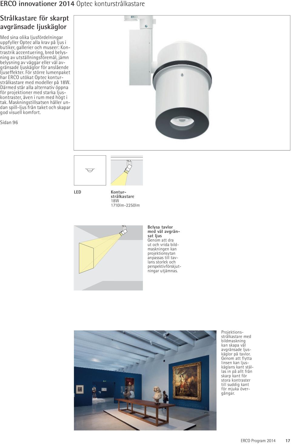 För större lumen paket har ERCO utökat Optec konturstrålkastare med modeller på 18W. Därmed står alla alternativ öppna för projektioner med starka ljuskontraster, även i rum med högt i tak.