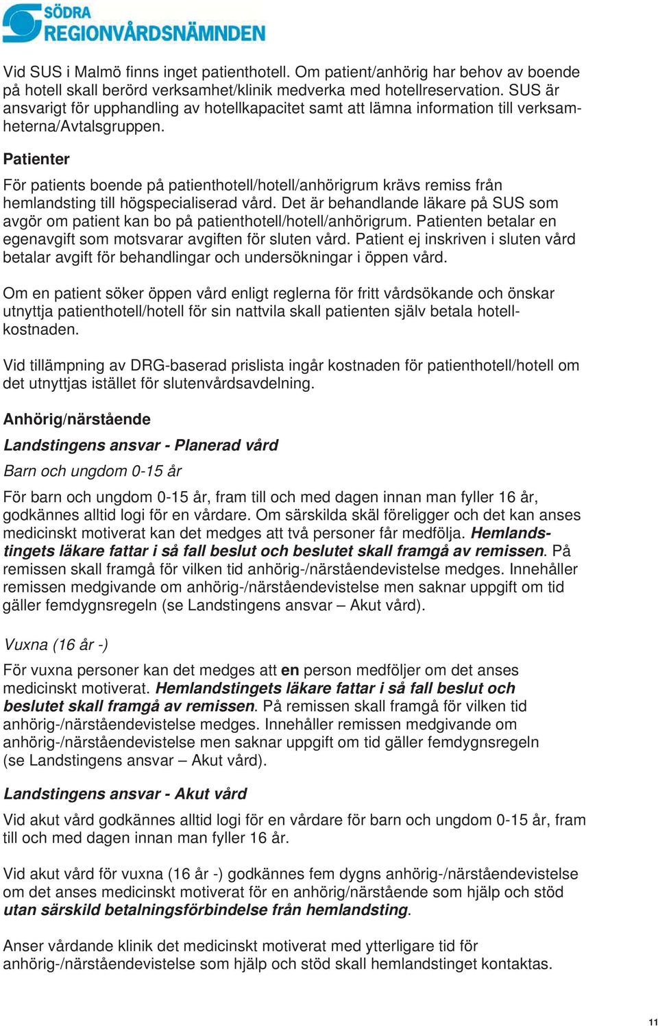 Patienter För patients boende på patienthotell/hotell/anhörigrum krävs remiss från hemlandsting till högspecialiserad vård.