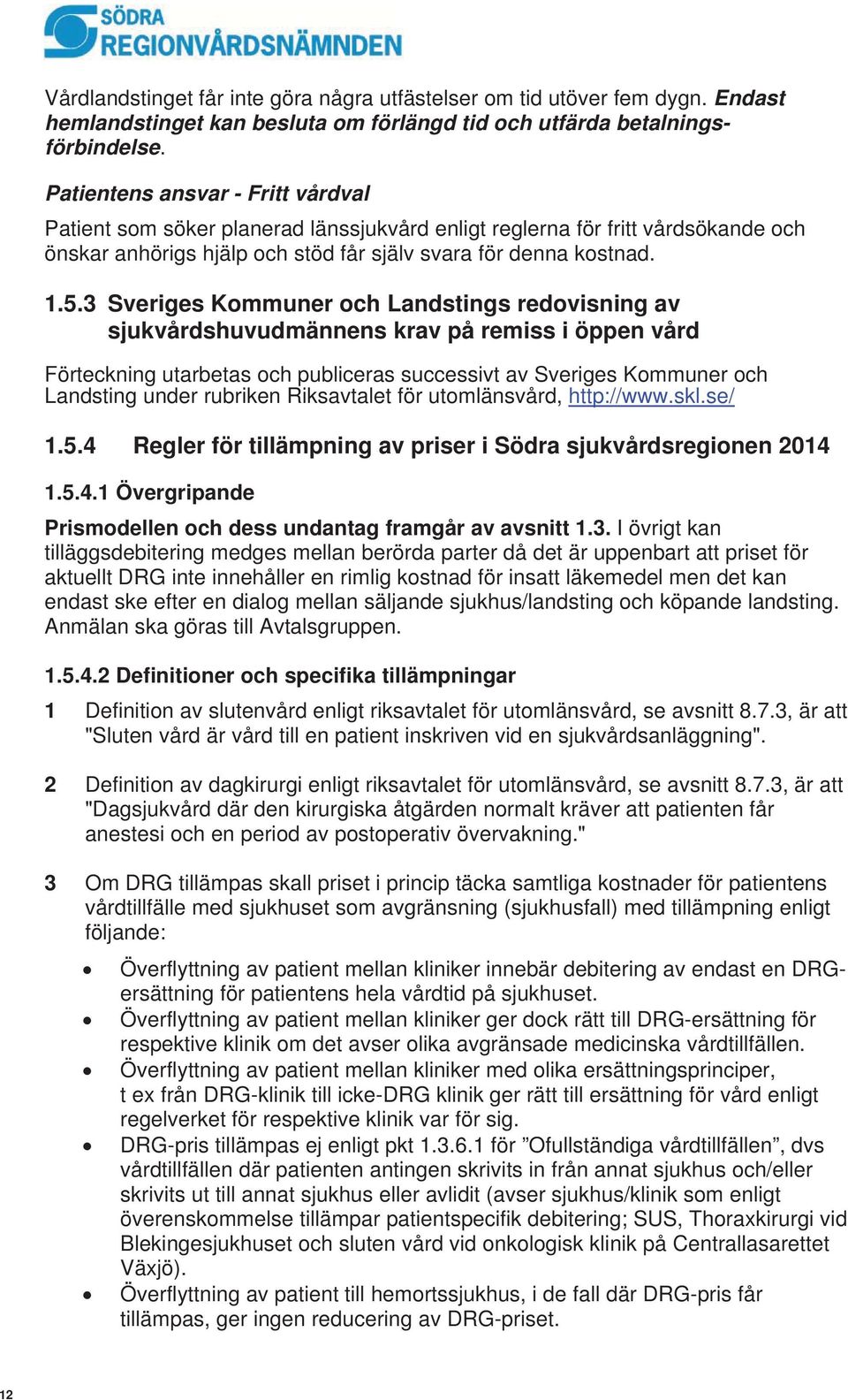 3 Sveriges Kommuner och Landstings redovisning av sjukvårdshuvudmännens krav på remiss i öppen vård Förteckning utarbetas och publiceras successivt av Sveriges Kommuner och Landsting under rubriken