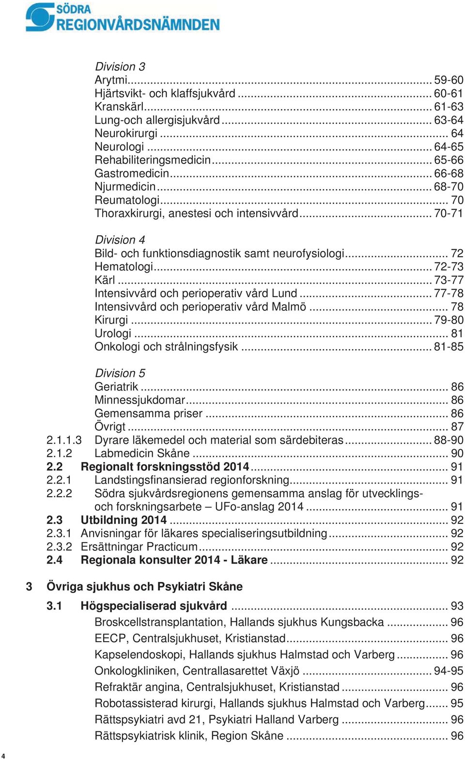 .. 72-73 Kärl... 73-77 Intensivvård och perioperativ vård Lund... 77-78 Intensivvård och perioperativ vård Malmö... 78 Kirurgi... 79-80 Urologi... 81 Onkologi och strålningsfysik.