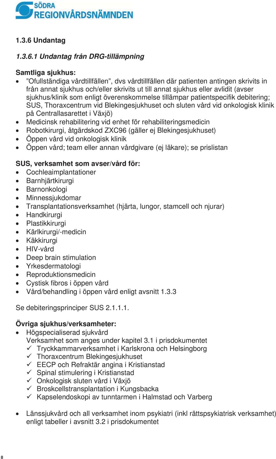 1 Undantag från DRG-tillämpning Samtliga sjukhus: Ofullständiga vårdtillfällen, dvs vårdtillfällen där patienten antingen skrivits in från annat sjukhus och/eller skrivits ut till annat sjukhus eller