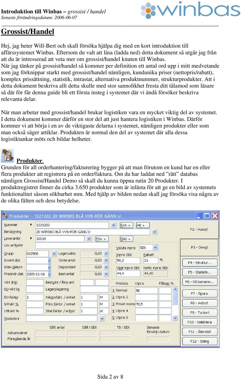 När jag tänker på grossist/handel så kommer per definition ett antal ord upp i mitt medvetande som jag förknippar starkt med grossist/handel nämligen, kundunika priser (nettopris/rabatt), komplex