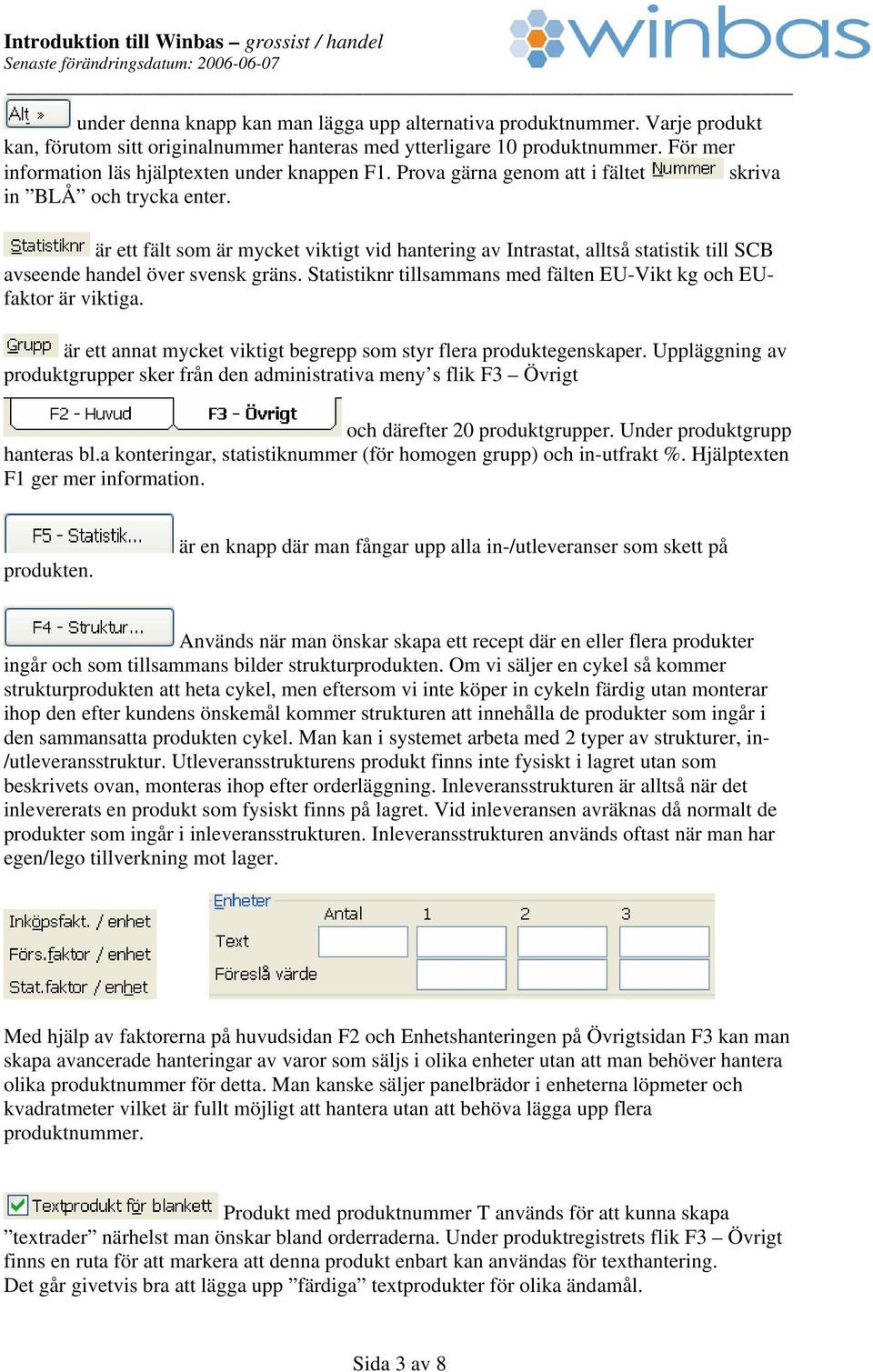 är ett fält som är mycket viktigt vid hantering av Intrastat, alltså statistik till SCB avseende handel över svensk gräns. Statistiknr tillsammans med fälten EU-Vikt kg och EUfaktor är viktiga.