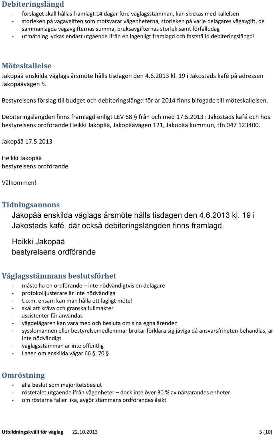 Möteskallelse Jakopää enskilda väglags årsmöte hålls tisdagen den 4.6.2013 kl. 19 i Jakostads kafé på adressen Jakopäävägen 5.