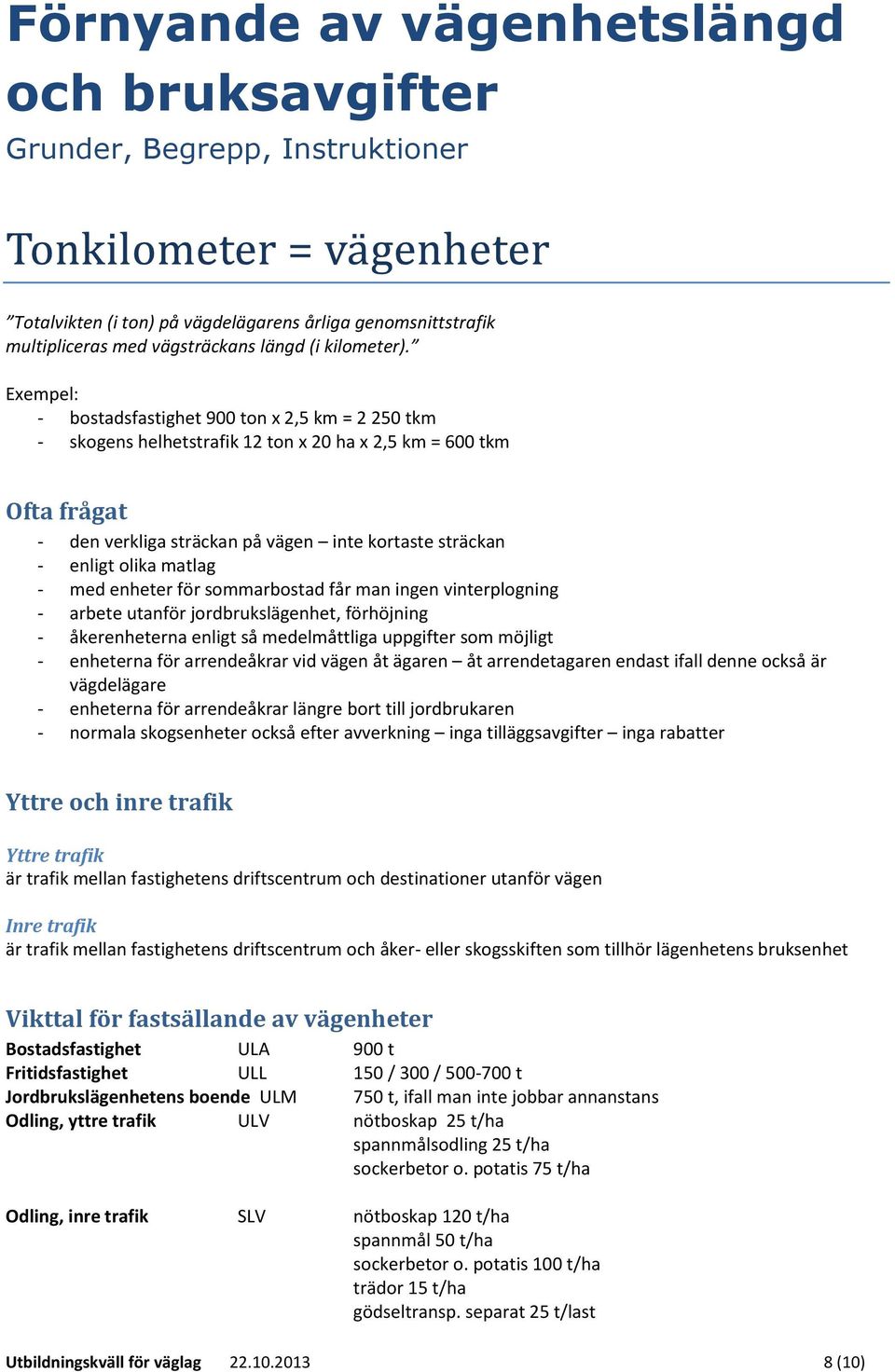 matlag - med enheter för sommarbostad får man ingen vinterplogning - arbete utanför jordbrukslägenhet, förhöjning - åkerenheterna enligt så medelmåttliga uppgifter som möjligt - enheterna för