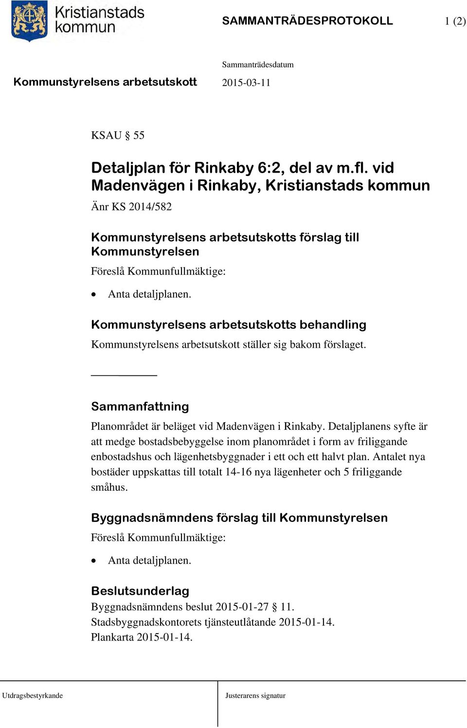 Kommunstyrelsens arbetsutskotts behandling Kommunstyrelsens arbetsutskott ställer sig bakom förslaget. Sammanfattning Planområdet är beläget vid Madenvägen i Rinkaby.