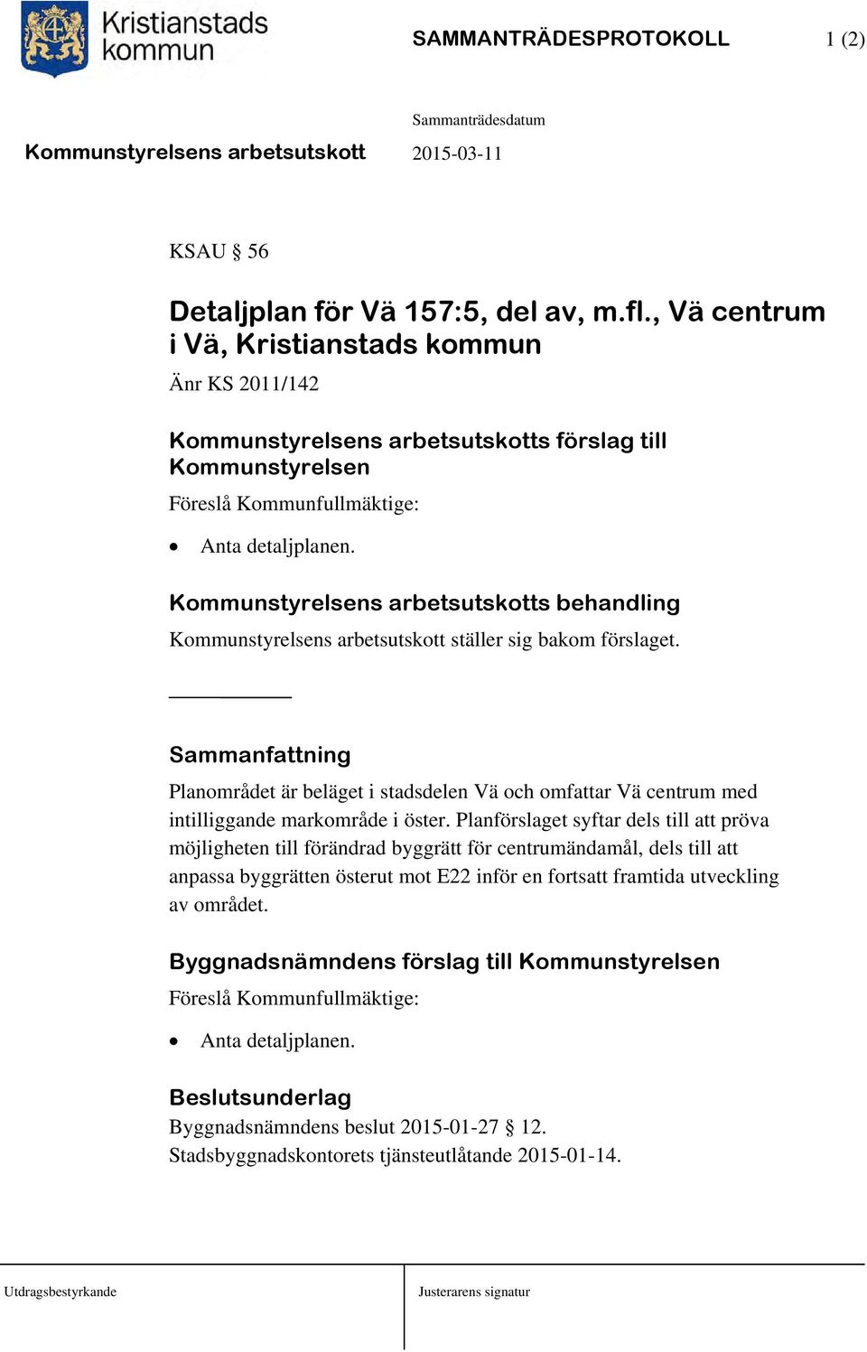 Kommunstyrelsens arbetsutskotts behandling Kommunstyrelsens arbetsutskott ställer sig bakom förslaget.