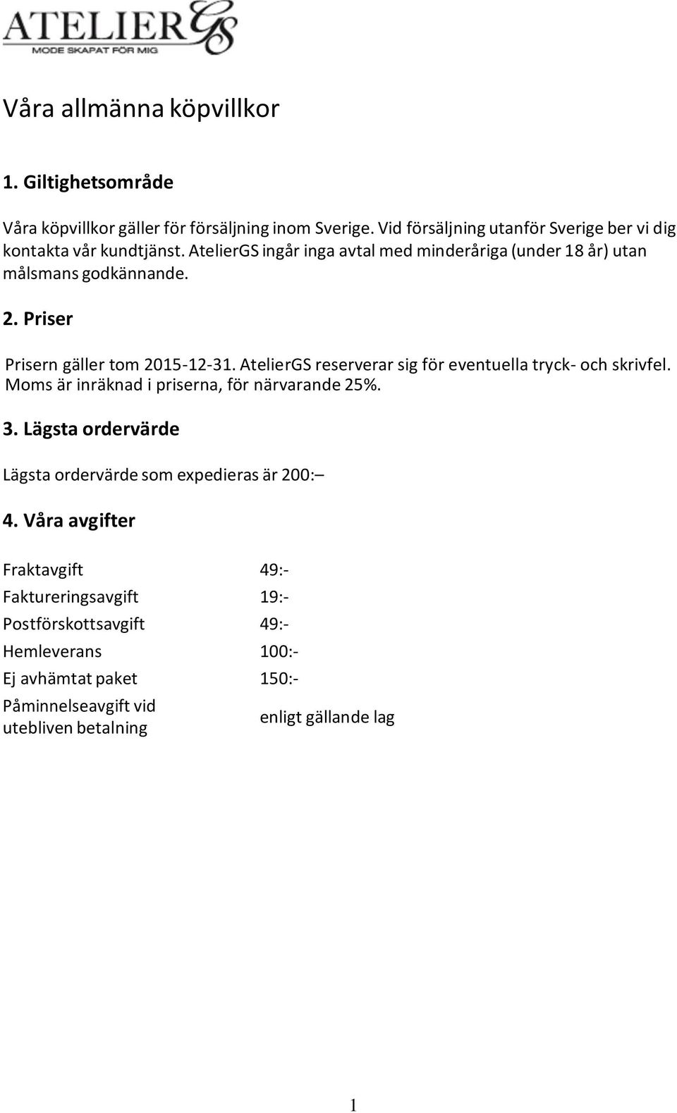 Priser Prisern gäller tom 2015-12-31. AtelierGS reserverar sig för eventuella tryck- och skrivfel. Moms är inräknad i priserna, för närvarande 25%. 3.