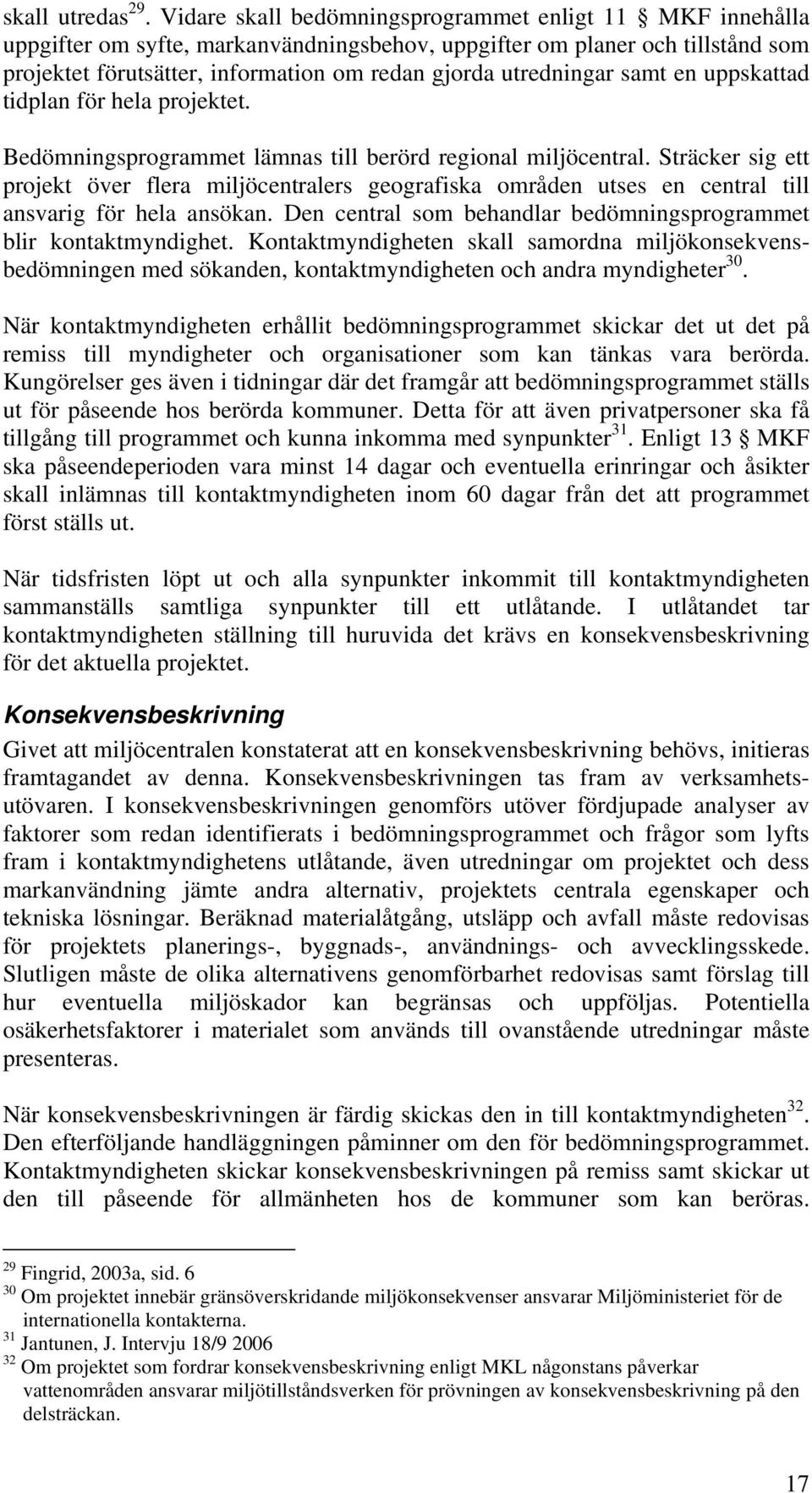 utredningar samt en uppskattad tidplan för hela projektet. Bedömningsprogrammet lämnas till berörd regional miljöcentral.