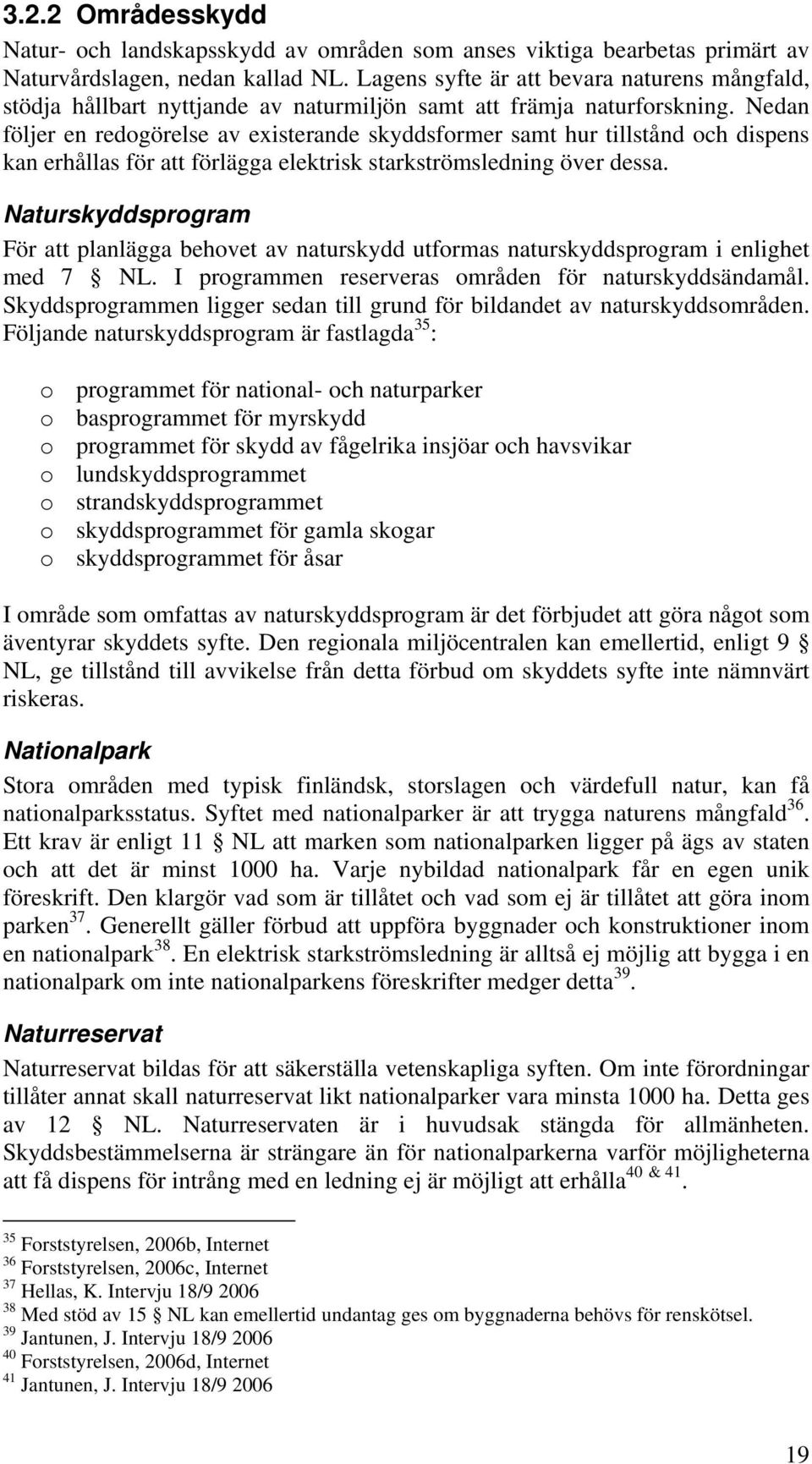 Nedan följer en redogörelse av existerande skyddsformer samt hur tillstånd och dispens kan erhållas för att förlägga elektrisk starkströmsledning över dessa.