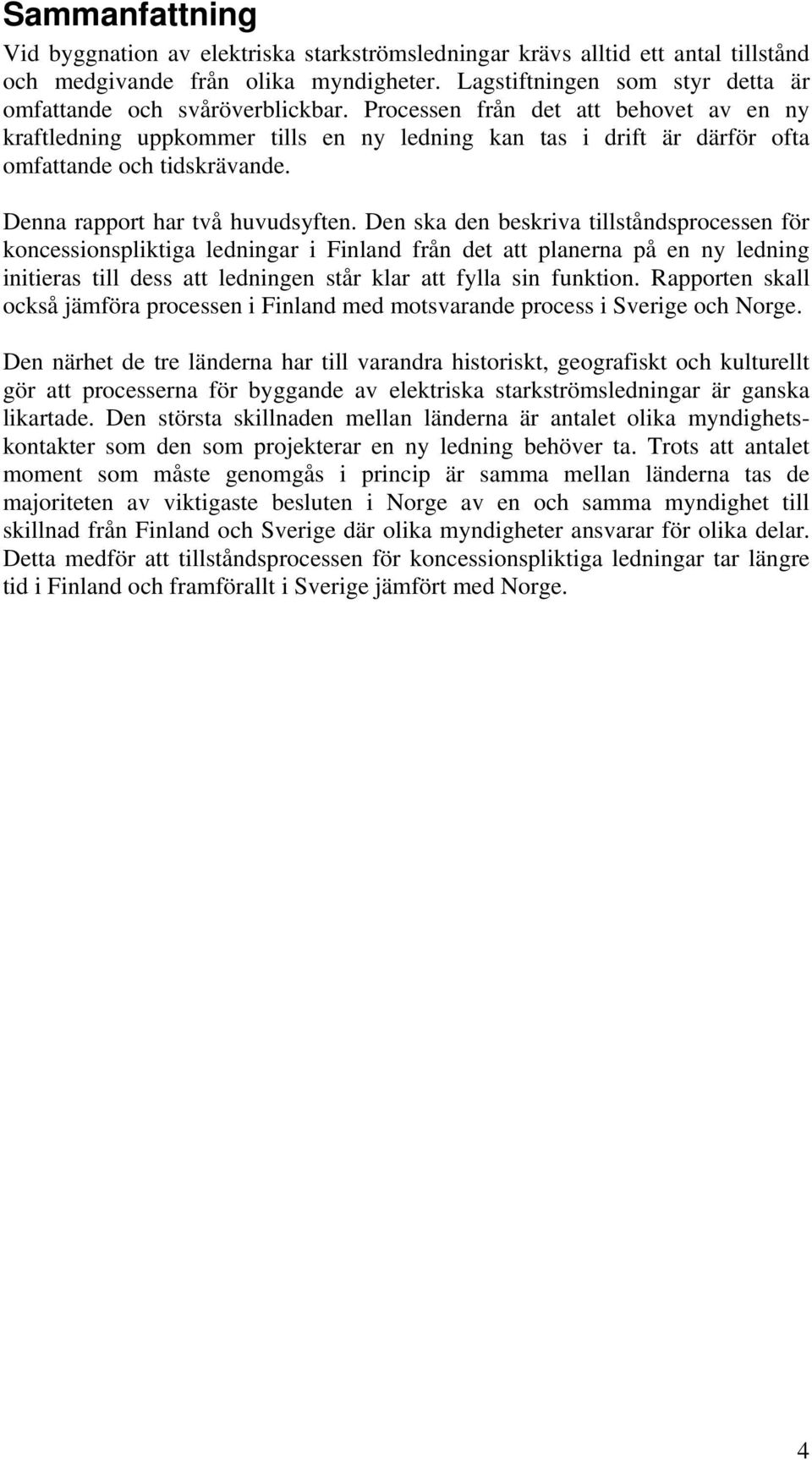 Processen från det att behovet av en ny kraftledning uppkommer tills en ny ledning kan tas i drift är därför ofta omfattande och tidskrävande. Denna rapport har två huvudsyften.