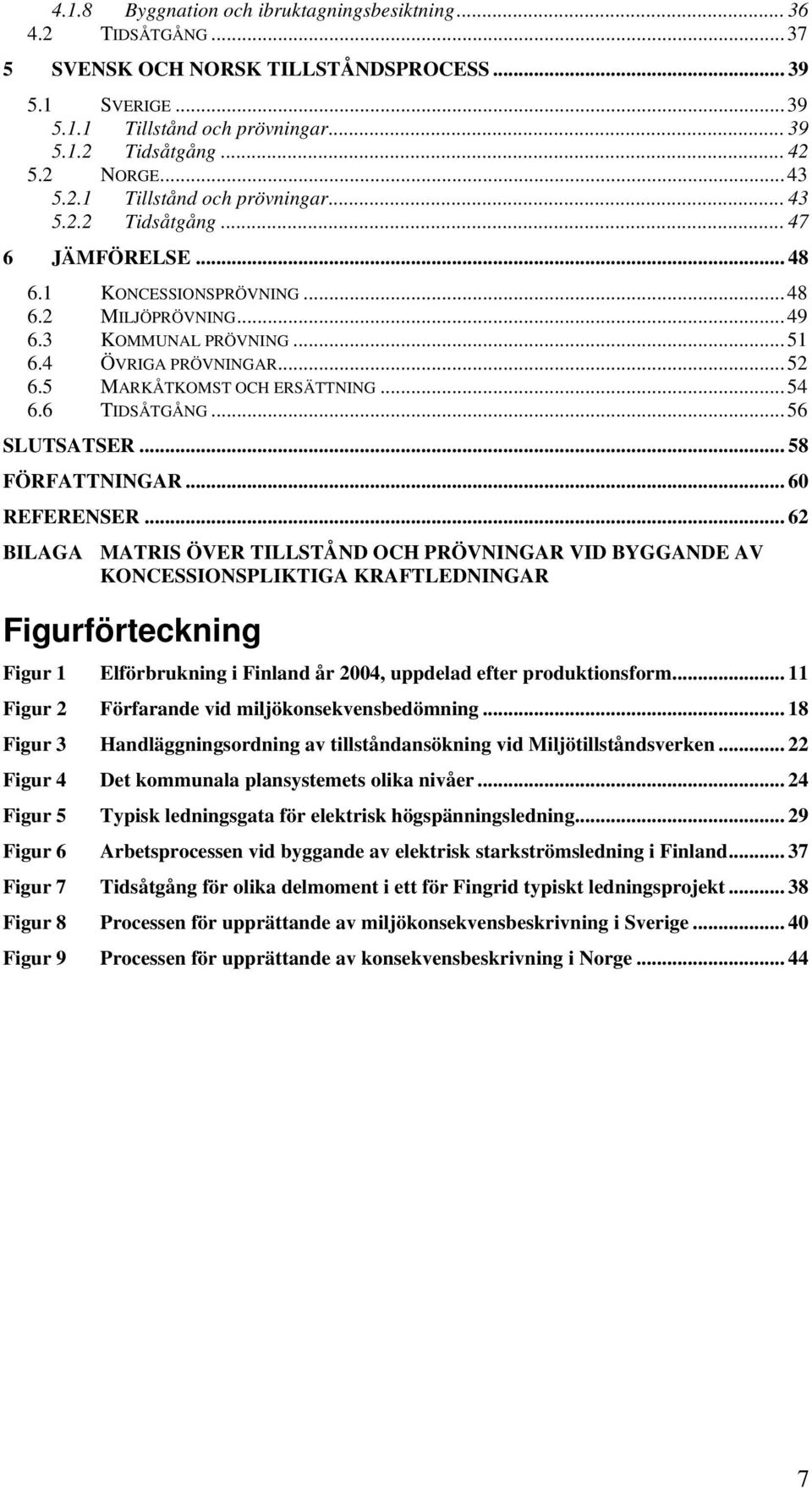 .. 52 6.5 MARKÅTKOMST OCH ERSÄTTNING... 54 6.6 TIDSÅTGÅNG... 56 SLUTSATSER... 58 FÖRFATTNINGAR... 60 REFERENSER.