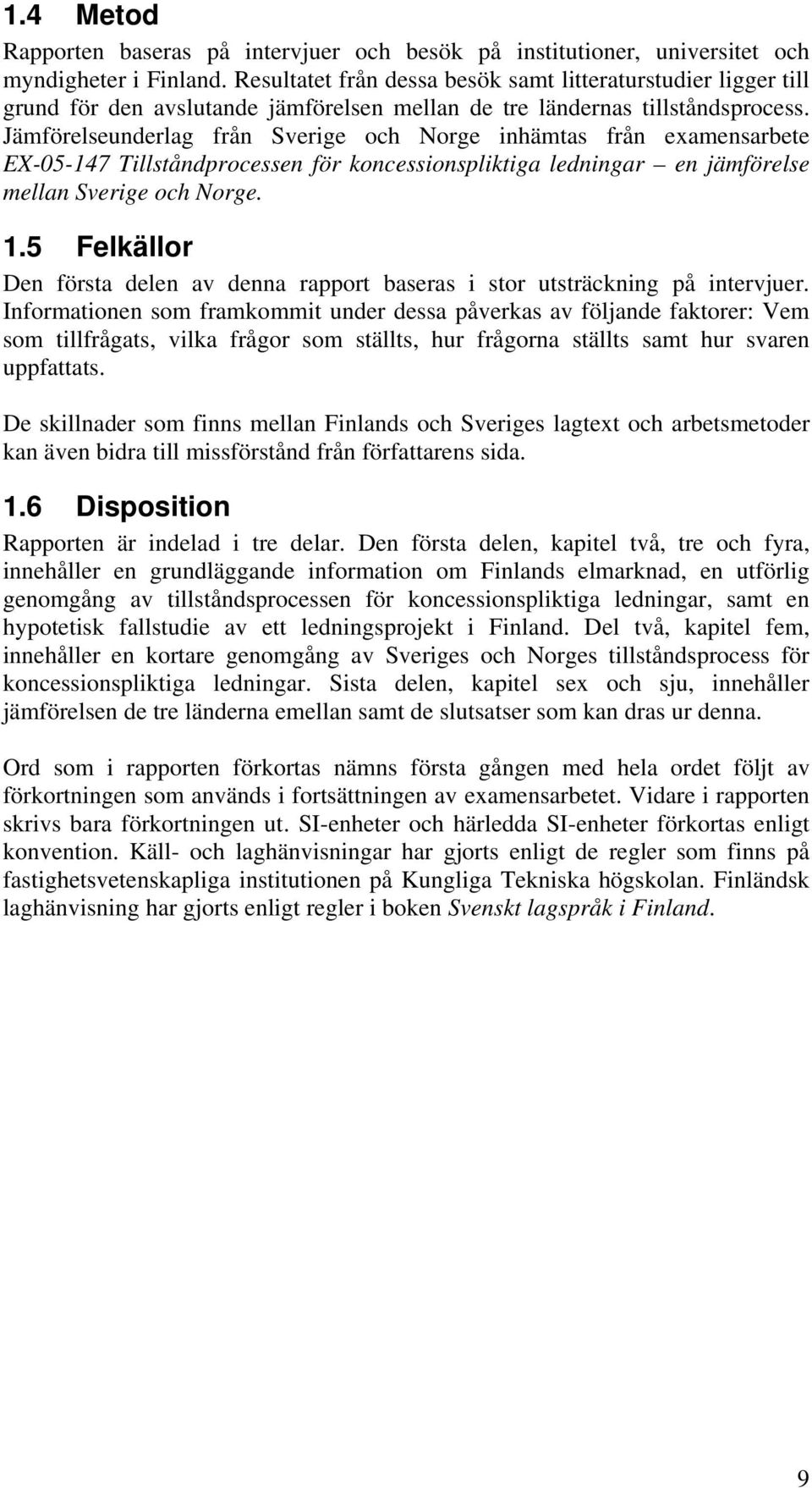 Jämförelseunderlag från Sverige och Norge inhämtas från examensarbete EX-05-147 Tillståndprocessen för koncessionspliktiga ledningar en jämförelse mellan Sverige och Norge. 1.