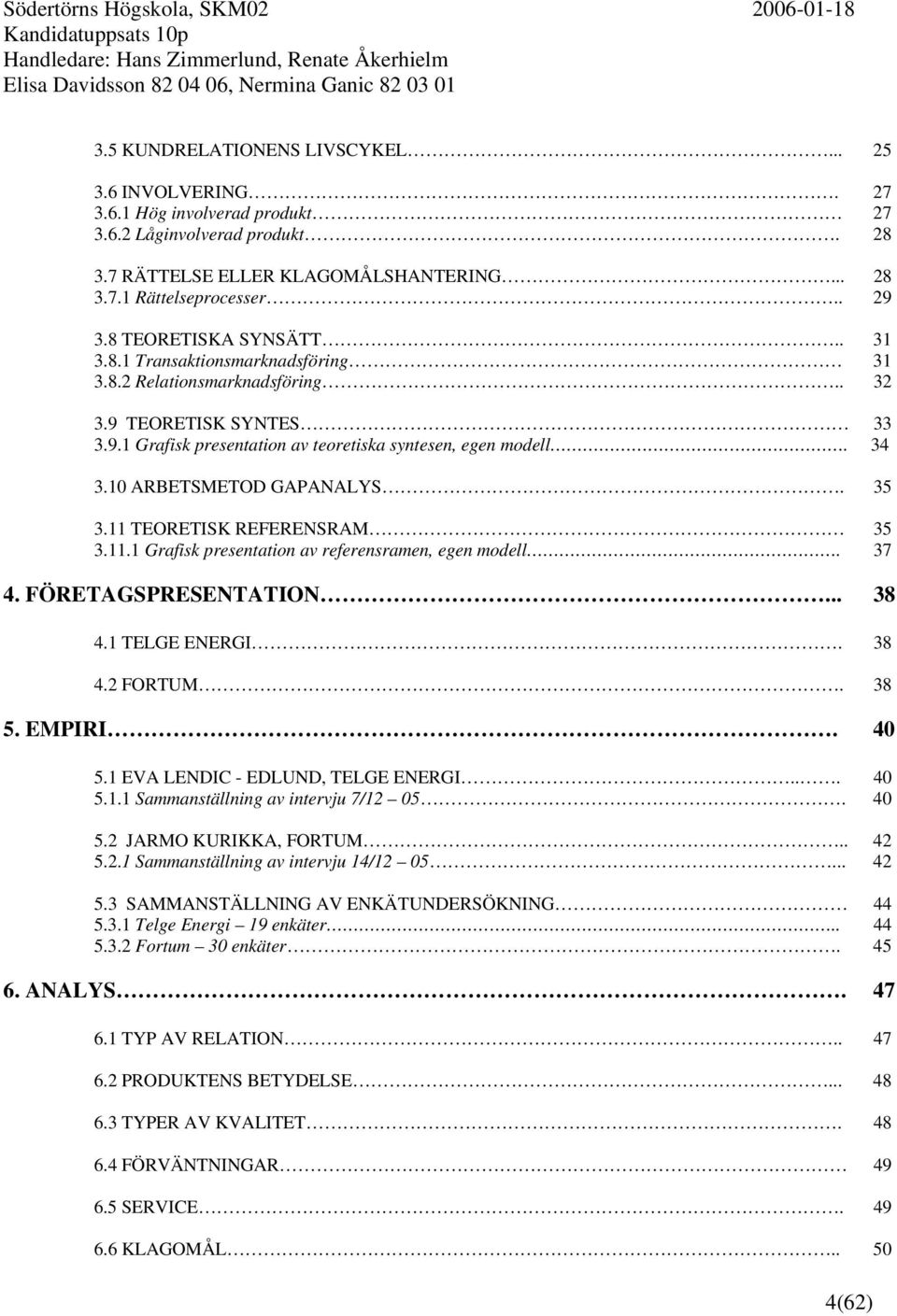 10 ARBETSMETOD GAPANALYS. 35 3.11 TEORETISK REFERENSRAM 35 3.11.1 Grafisk presentation av referensramen, egen modell. 37 4. FÖRETAGSPRESENTATION... 38 4.1 TELGE ENERGI. 38 4.2 FORTUM. 38 5. EMPIRI.