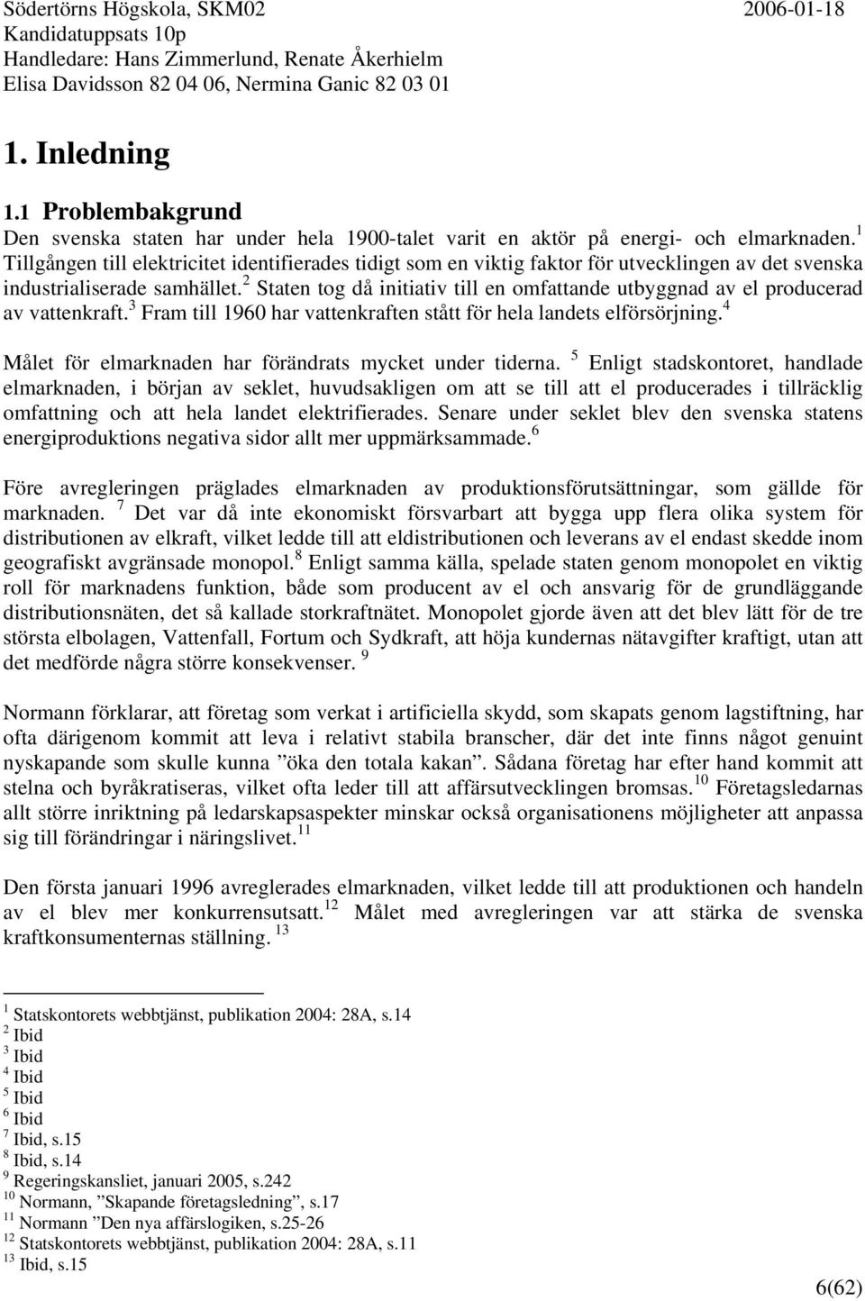 2 Staten tog då initiativ till en omfattande utbyggnad av el producerad av vattenkraft. 3 Fram till 1960 har vattenkraften stått för hela landets elförsörjning.