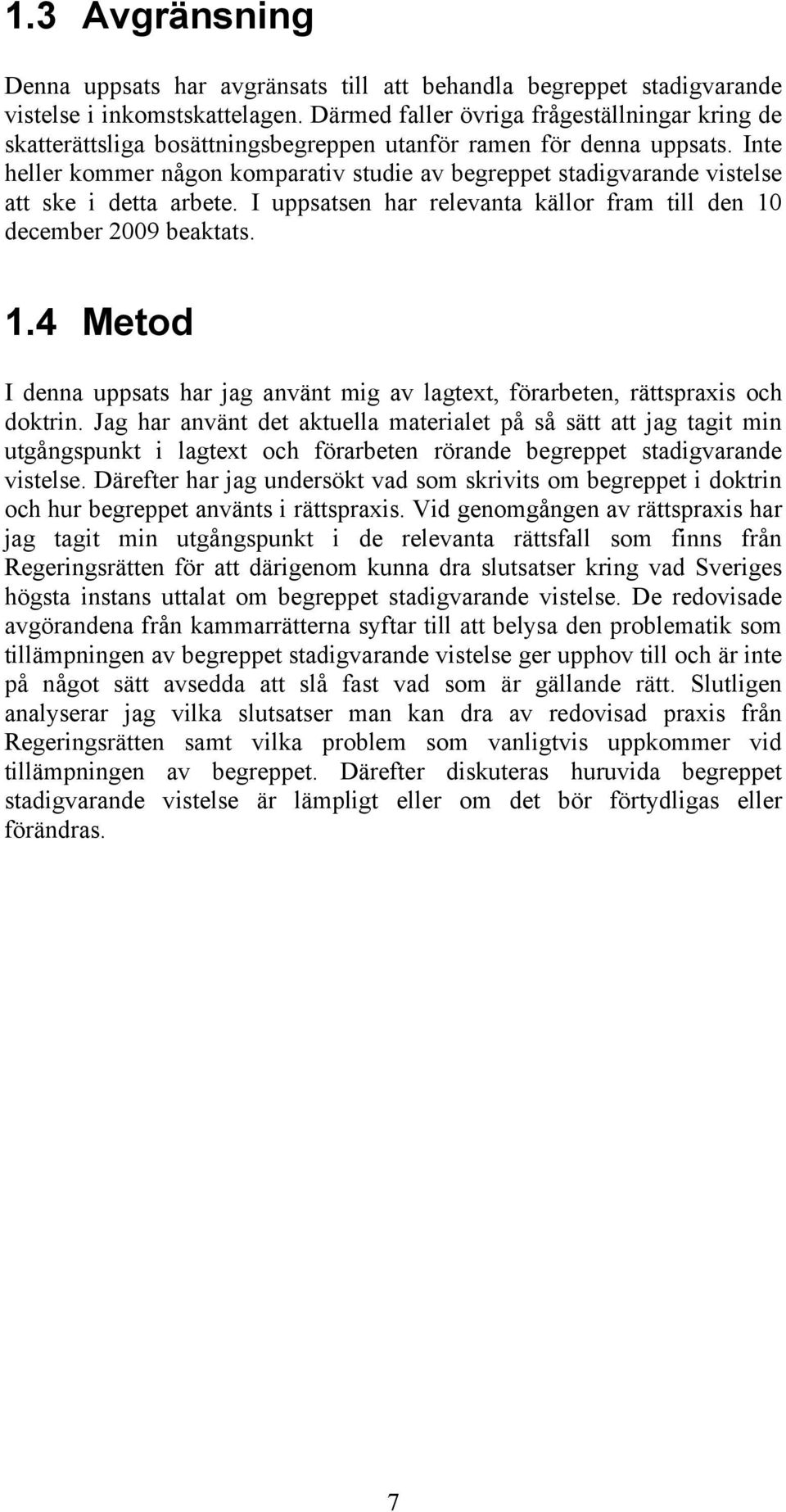 Inte heller kommer någon komparativ studie av begreppet stadigvarande vistelse att ske i detta arbete. I uppsatsen har relevanta källor fram till den 10