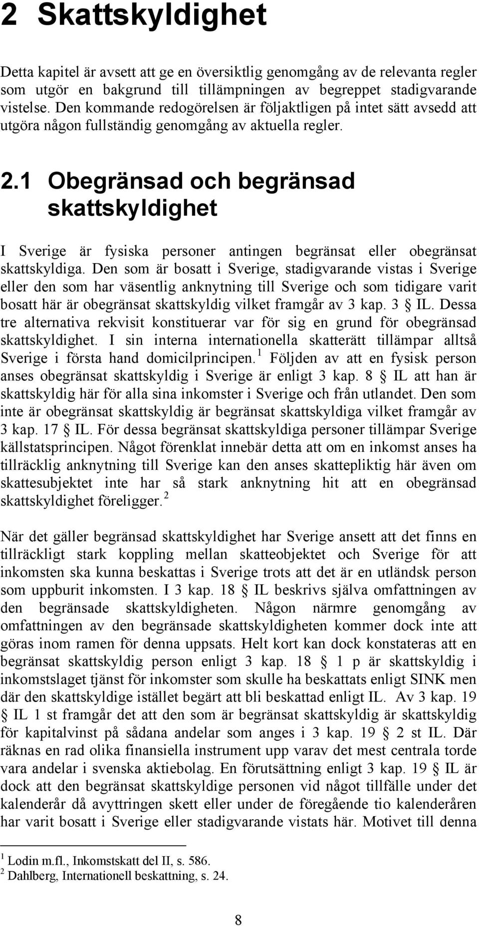 1 Obegränsad och begränsad skattskyldighet I Sverige är fysiska personer antingen begränsat eller obegränsat skattskyldiga.