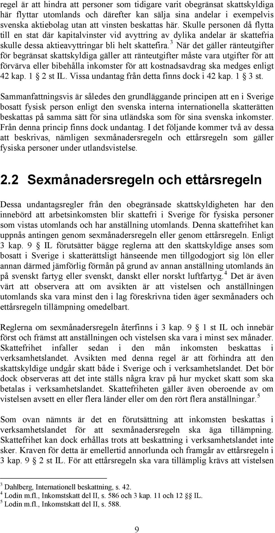 3 När det gäller ränteutgifter för begränsat skattskyldiga gäller att ränteutgifter måste vara utgifter för att förvärva eller bibehålla inkomster för att kostnadsavdrag ska medges enligt 42 kap.