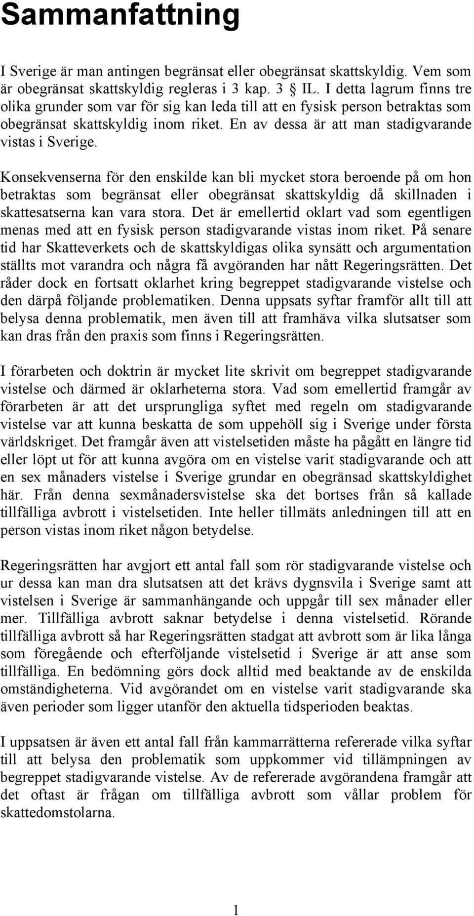 Konsekvenserna för den enskilde kan bli mycket stora beroende på om hon betraktas som begränsat eller obegränsat skattskyldig då skillnaden i skattesatserna kan vara stora.