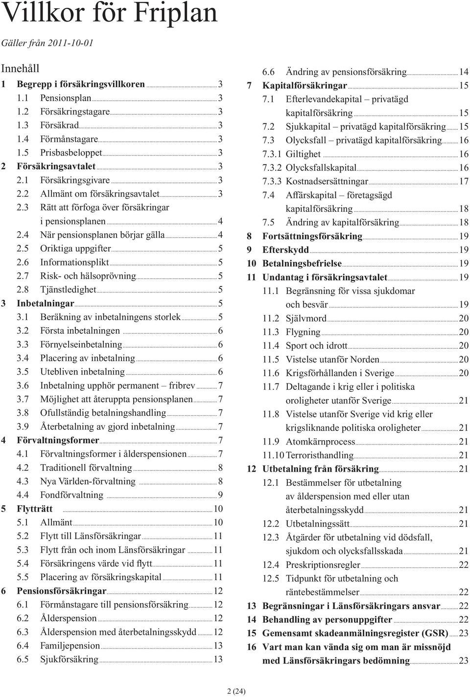 .. 5 2.6 Informationsplikt... 5 2.7 Risk- och hälsoprövning... 5 2.8 Tjänstledighet... 5 3 Inbetalningar... 5 3.1 Beräkning av inbetalningens storlek... 5 3.2 Första inbetalningen... 6 3.