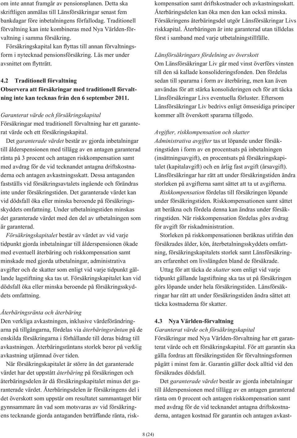 Läs mer under avsnittet om flytträtt. 4.2 Traditionell förvaltning Observera att försäkringar med traditionell förvaltning inte kan tecknas från den 6 september 2011.