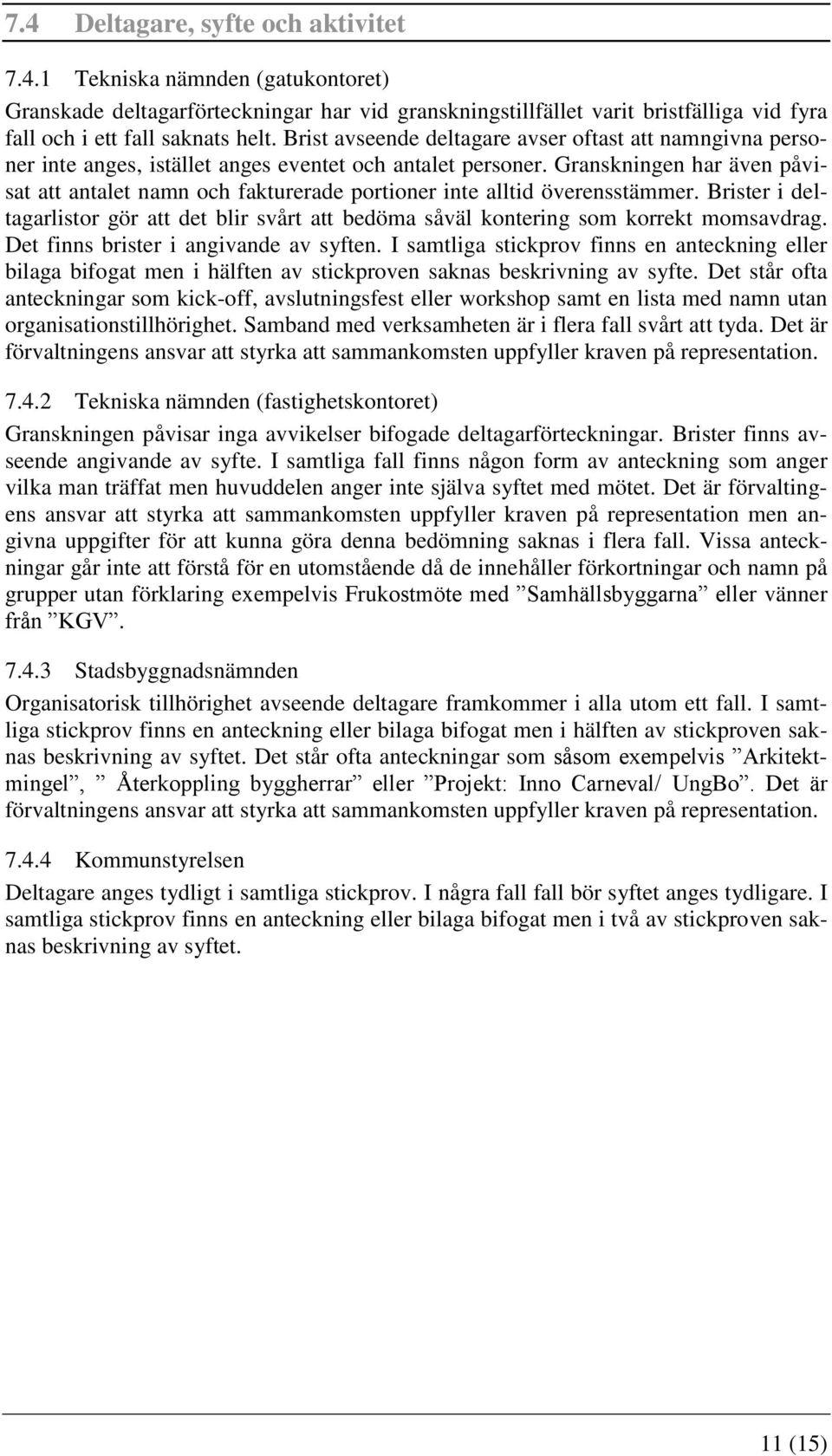 Granskningen har även påvisat att antalet namn och fakturerade portioner inte alltid överensstämmer. Brister i deltagarlistor gör att det blir svårt att bedöma såväl kontering som korrekt momsavdrag.