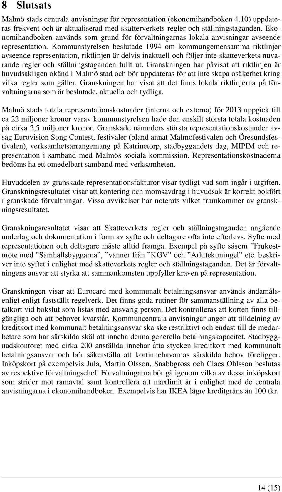 Kommunstyrelsen beslutade 1994 om kommungemensamma riktlinjer avseende representation, riktlinjen är delvis inaktuell och följer inte skatteverkets nuvarande regler och ställningstaganden fullt ut.