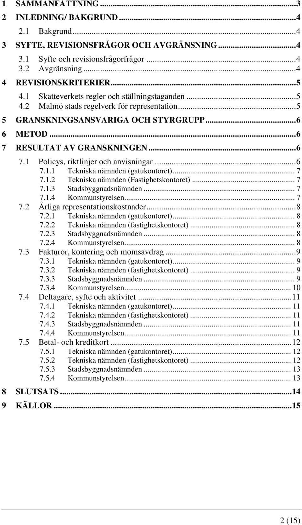 RESULTAT AV GRANSKNINGEN... 6 7.1 Policys, riktlinjer och anvisningar... 6 7.1.1 Tekniska nämnden (gatukontoret)... 7 7.1.2 Tekniska nämnden (Fastighetskontoret)... 7 7.1.3 Stadsbyggnadsnämnden... 7 7.1.4 Kommunstyrelsen.