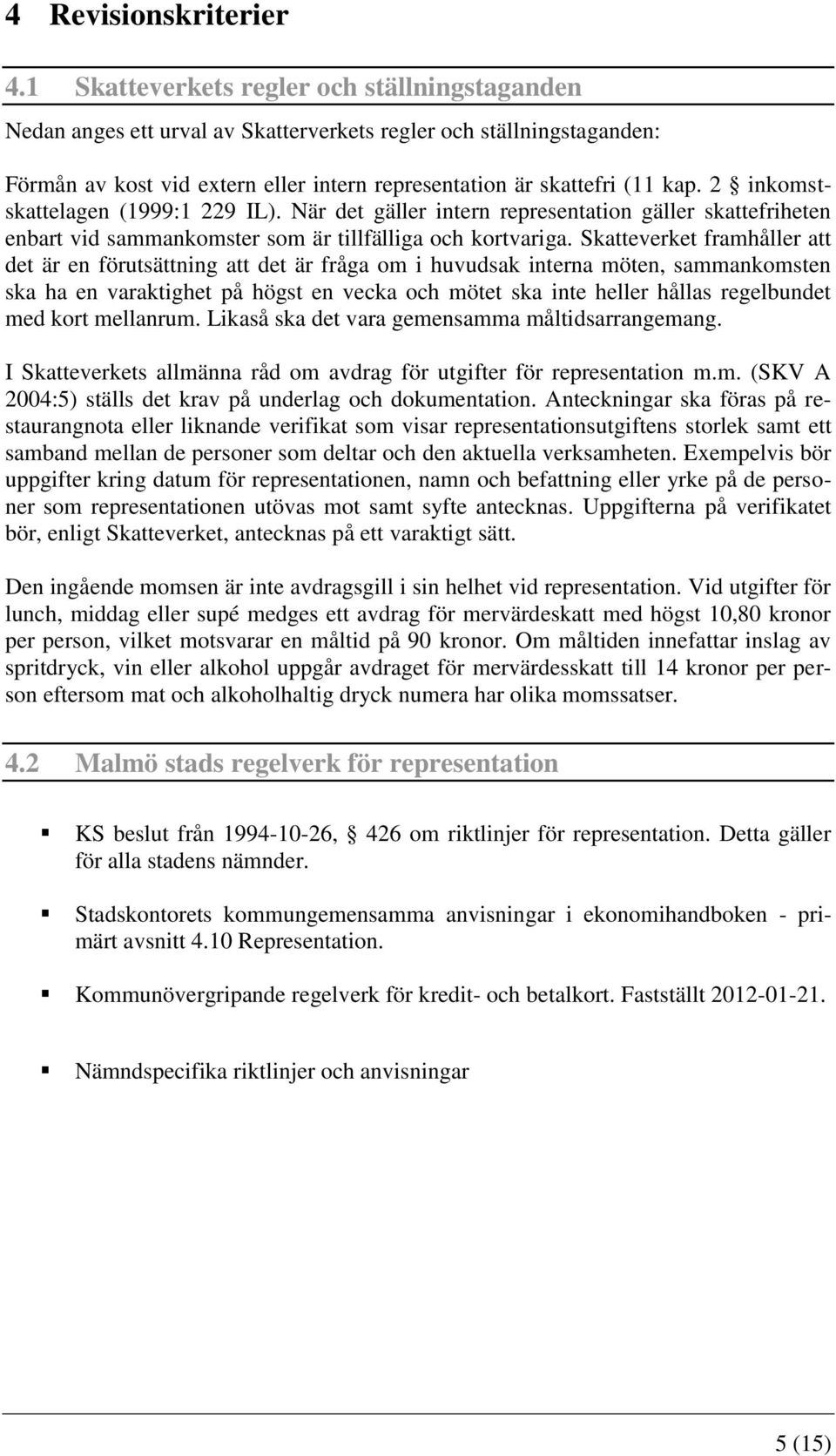 2 inkomstskattelagen (1999:1 229 IL). När det gäller intern representation gäller skattefriheten enbart vid sammankomster som är tillfälliga och kortvariga.