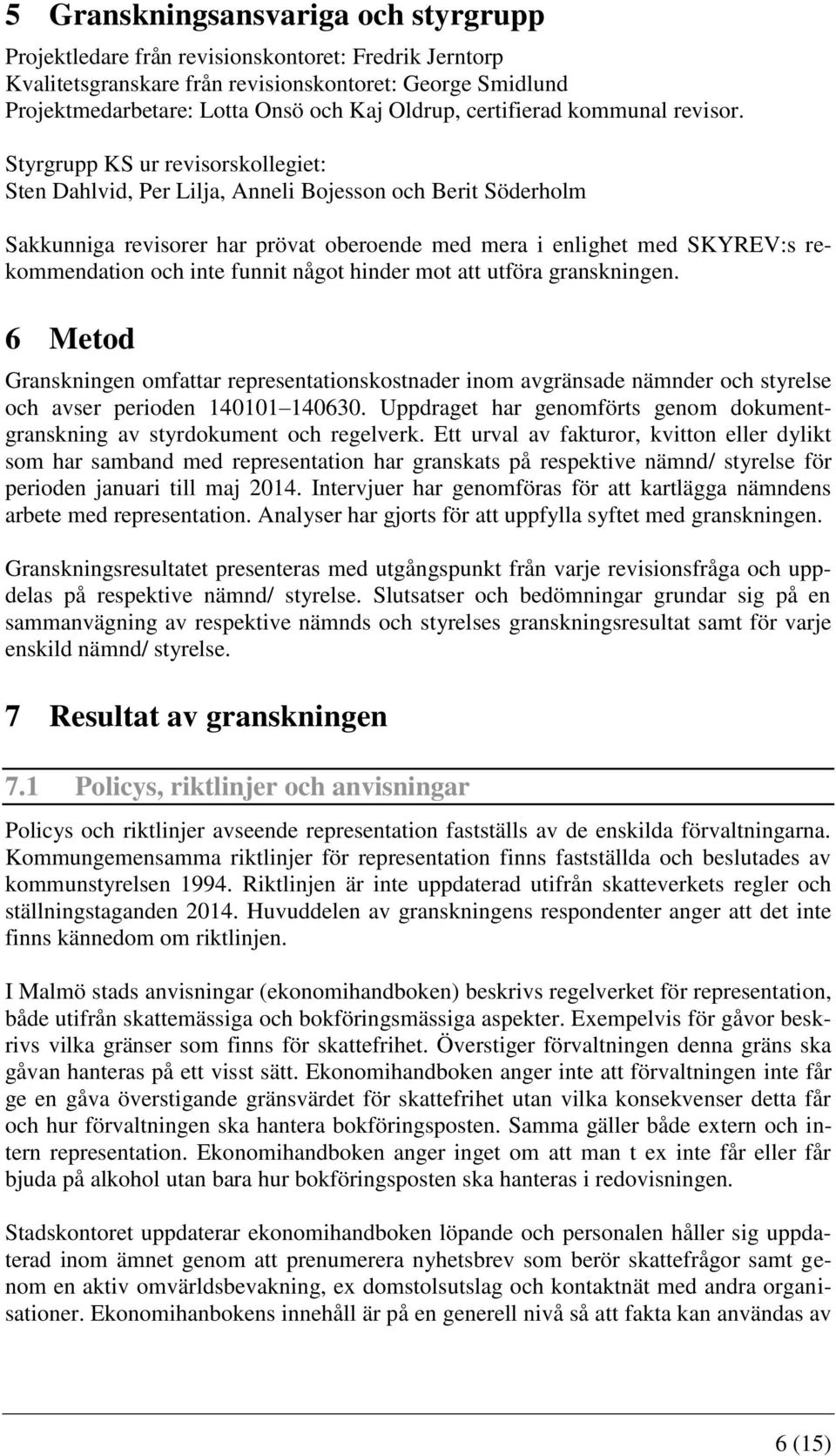 Styrgrupp KS ur revisorskollegiet: Sten Dahlvid, Per Lilja, Anneli Bojesson och Berit Söderholm Sakkunniga revisorer har prövat oberoende med mera i enlighet med SKYREV:s rekommendation och inte