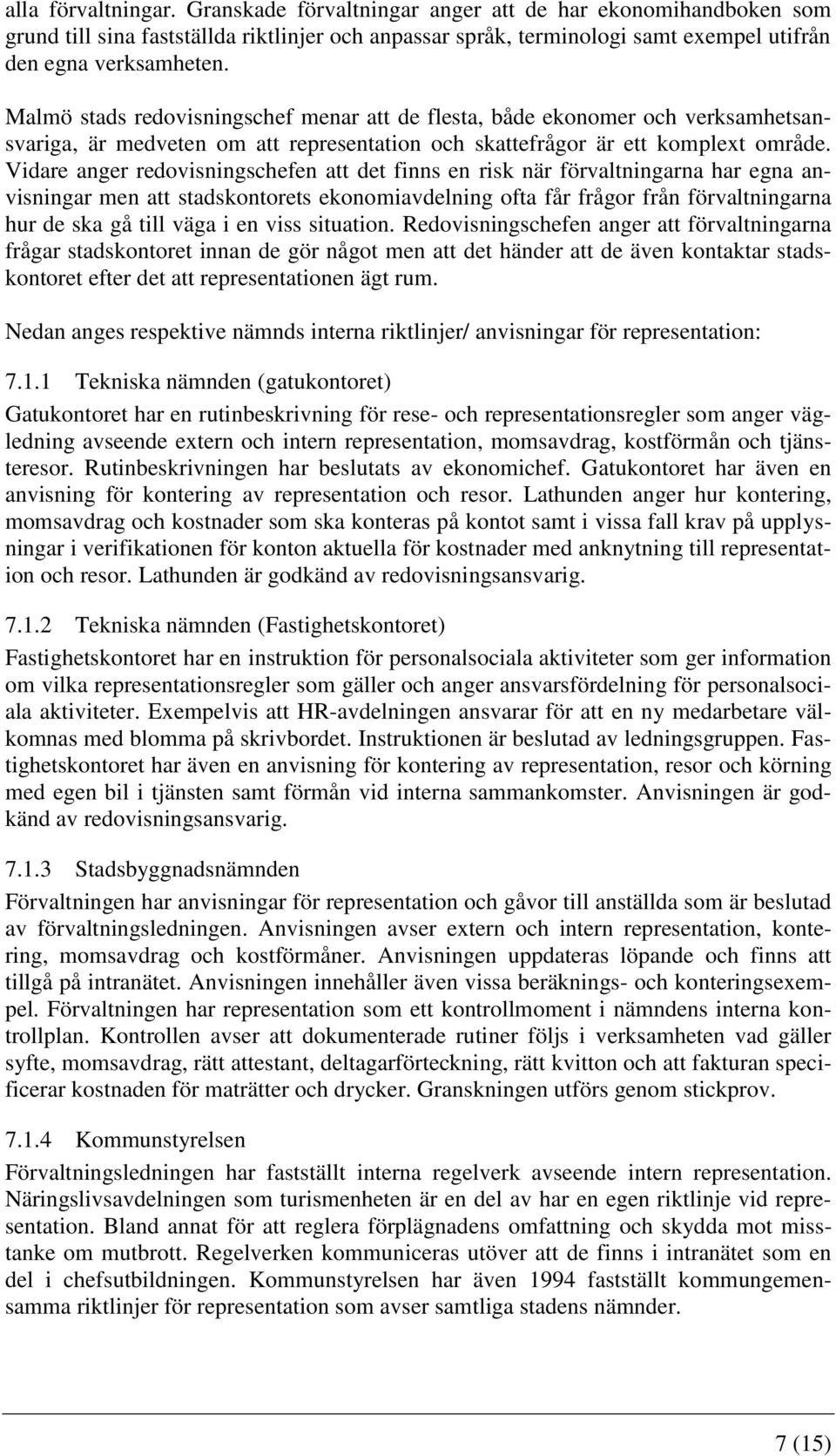 Vidare anger redovisningschefen att det finns en risk när förvaltningarna har egna anvisningar men att stadskontorets ekonomiavdelning ofta får frågor från förvaltningarna hur de ska gå till väga i