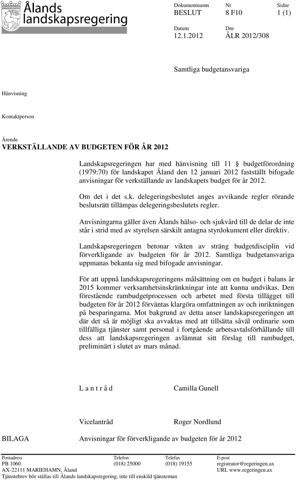 (1979:70) för landskapet Åland den 12 januari 2012 fastställt bifogade anvisningar för verkställande av landskapets budget för år 2012. Om det i det s.k. delegeringsbeslutet anges avvikande regler rörande beslutsrätt tillämpas delegeringsbeslutets regler.