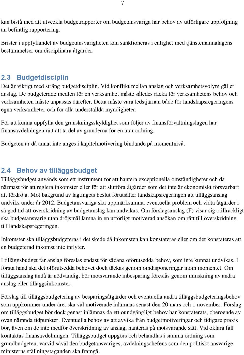 Vid konflikt mellan anslag och verksamhetsvolym gäller anslag. De budgeterade medlen för en verksamhet måste således räcka för verksamhetens behov och verksamheten måste anpassas därefter.