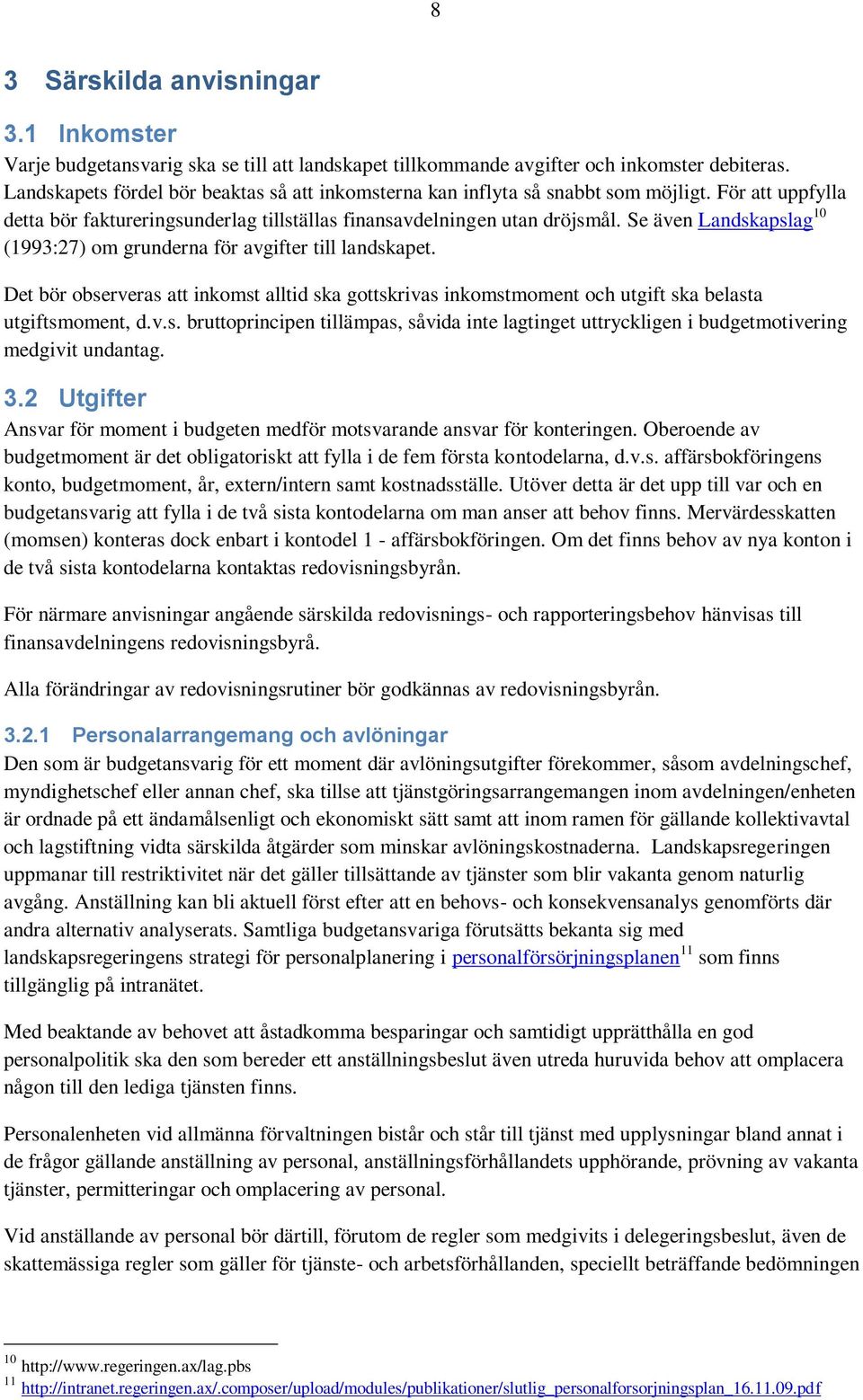 Se även Landskapslag 10 (1993:27) om grunderna för avgifter till landskapet. Det bör observeras att inkomst alltid ska gottskrivas inkomstmoment och utgift ska belasta utgiftsmoment, d.v.s. bruttoprincipen tillämpas, såvida inte lagtinget uttryckligen i budgetmotivering medgivit undantag.