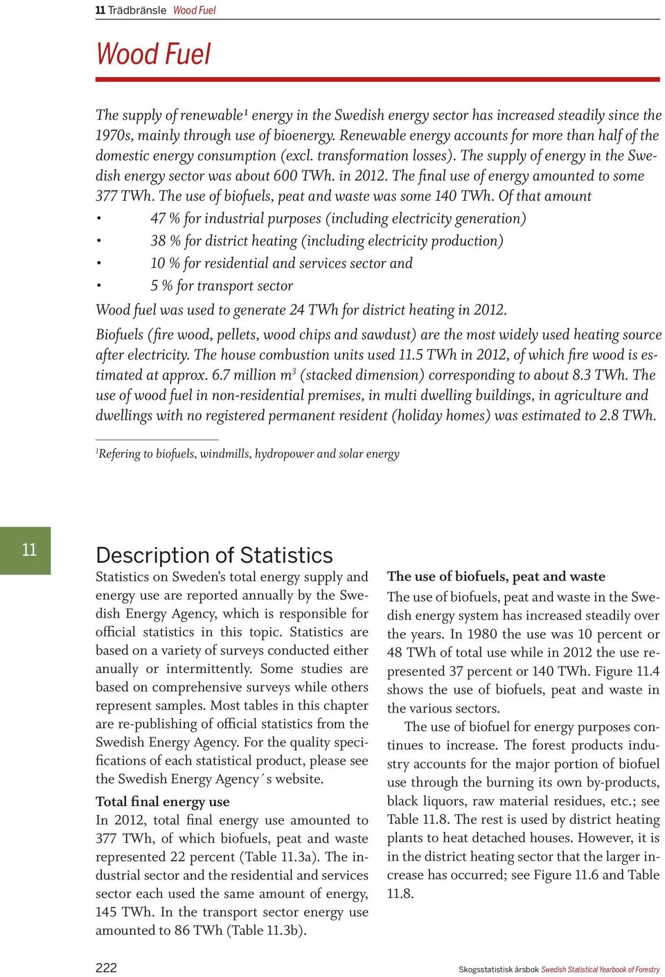 The final use of energy amounted to some 377. The use of biofuels, peat and waste was some 140.