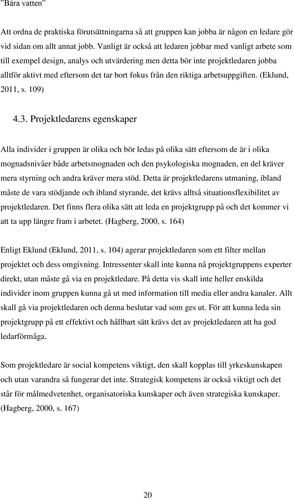 riktiga arbetsuppgiften. (Eklund, 2011, s. 109) 4.3.