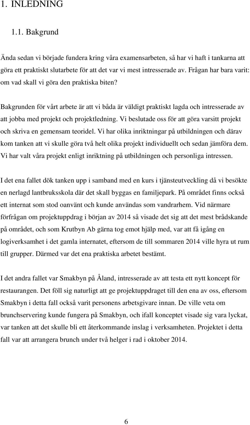 Vi beslutade oss för att göra varsitt projekt och skriva en gemensam teoridel.