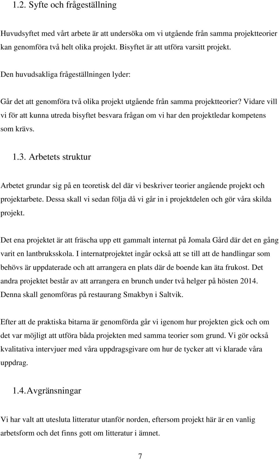 Vidare vill vi för att kunna utreda bisyftet besvara frågan om vi har den projektledar kompetens som krävs. 1.3.