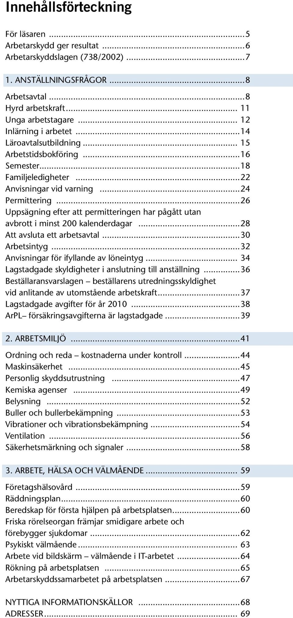 ..26 Uppsägning efter att permitteringen har pågått utan avbrott i minst 200 kalenderdagar...28 Att avsluta ett arbetsavtal...30 Arbetsintyg...32 Anvisningar för ifyllande av löneintyg.